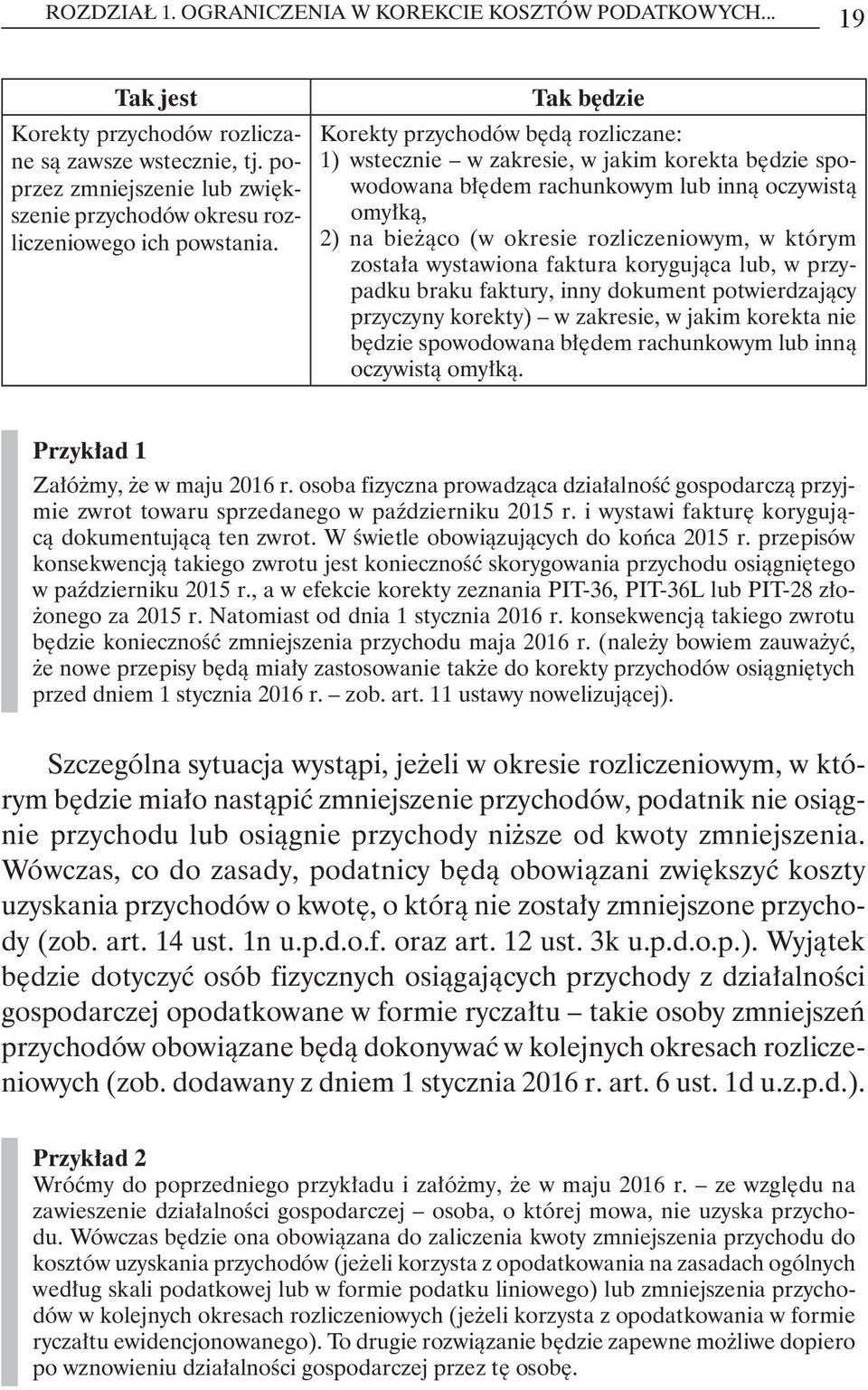 Tak będzie Korekty przychodów będą rozliczane: 1) wstecznie w zakresie, w jakim korekta będzie spowodowana błędem rachunkowym lub inną oczywistą omyłką, 2) na bieżąco (w okresie rozliczeniowym, w