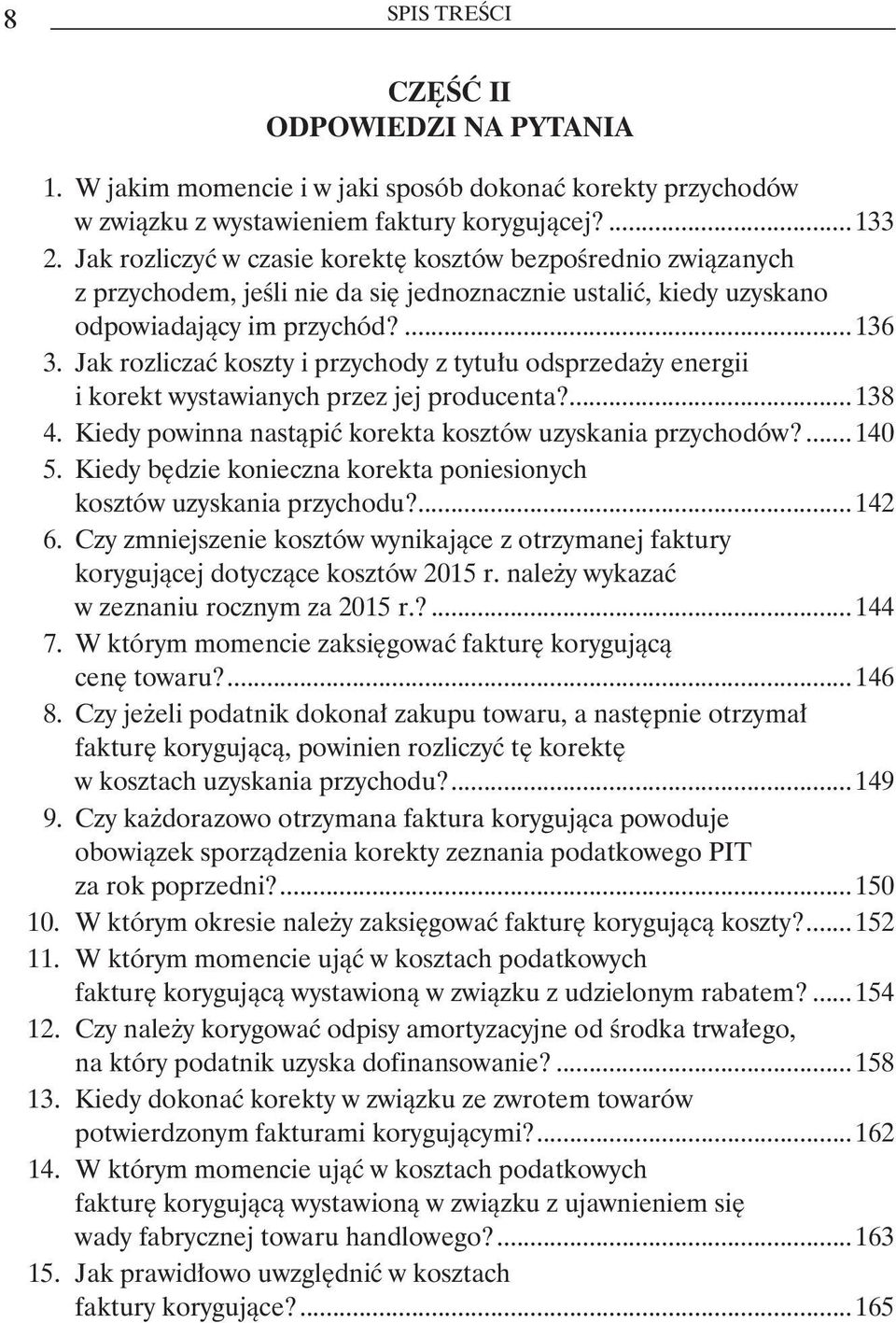 Jak rozliczać koszty i przychody z tytułu odsprzedaży energii. i korekt wystawianych przez jej producenta?...138 4. Kiedy powinna nastąpić korekta kosztów uzyskania przychodów?...140 5.