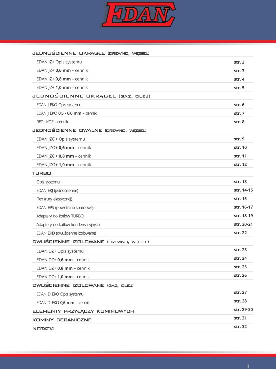 E EPS (powietrznospalinowe) Adaptery do kotłów TURBO Adaptery do kotłów kondensacyjnych E EKD (dwuścienne izolowane) DWUSCIENNE IZOLOWANE (drewno, wegiel) E DZ+ Opis systemu E DZ+ 0,6 mm cennik E DZ+