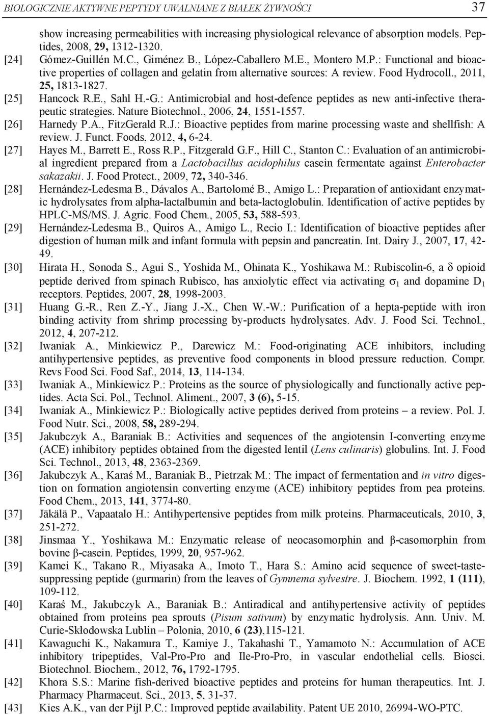 , 2011, 25, 1813-1827. [25] Hancock R.E., Sahl H.-G.: Antimicrobial and host-defence peptides as new anti-infective therapeutic strategies. Nature Biotechnol., 2006, 24, 1551-1557. [26] Harnedy P.A., FitzGerald R.
