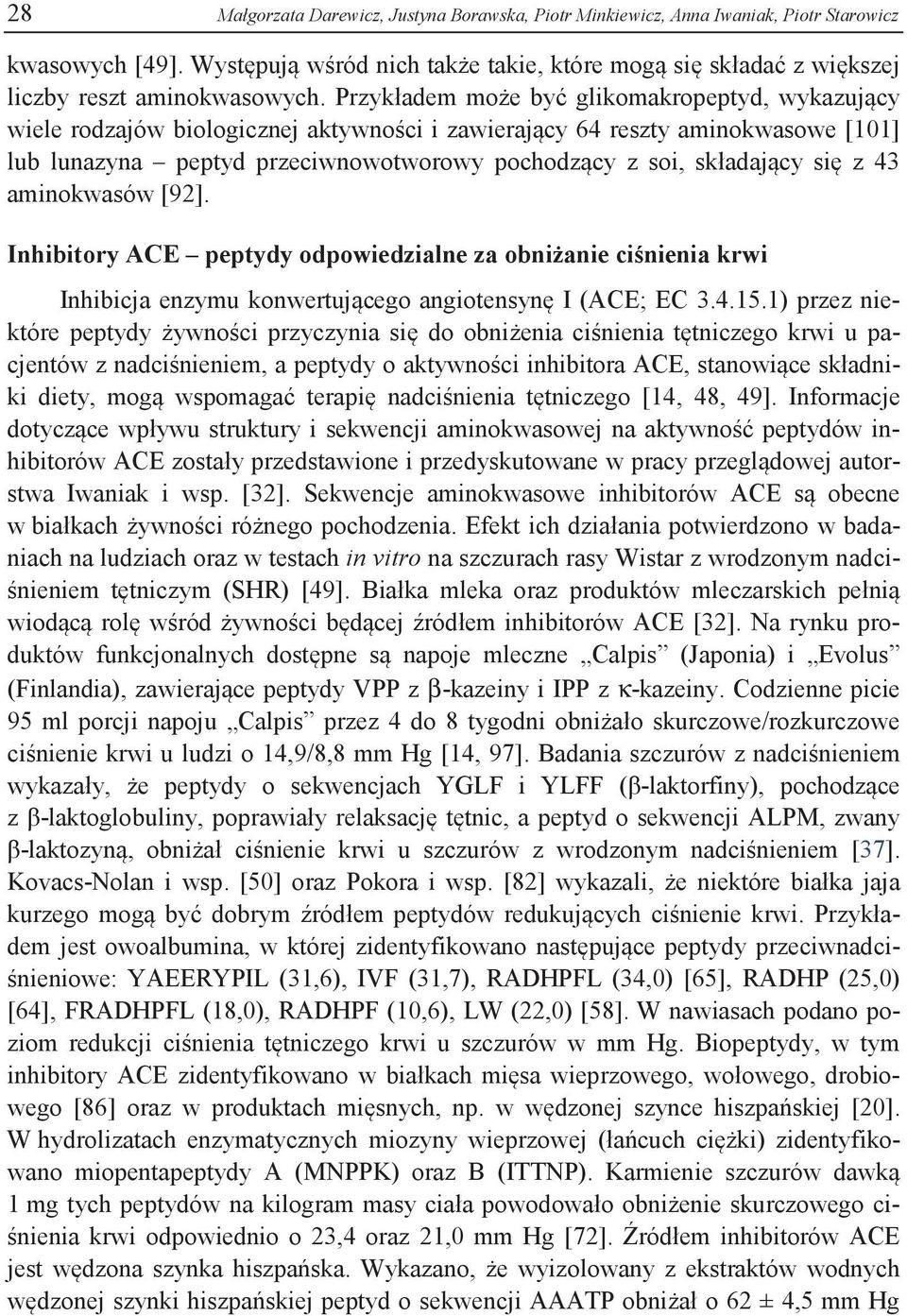 Przykładem może być glikomakropeptyd, wykazujący wiele rodzajów biologicznej aktywności i zawierający 64 reszty aminokwasowe [101] lub lunazyna peptyd przeciwnowotworowy pochodzący z soi, składający