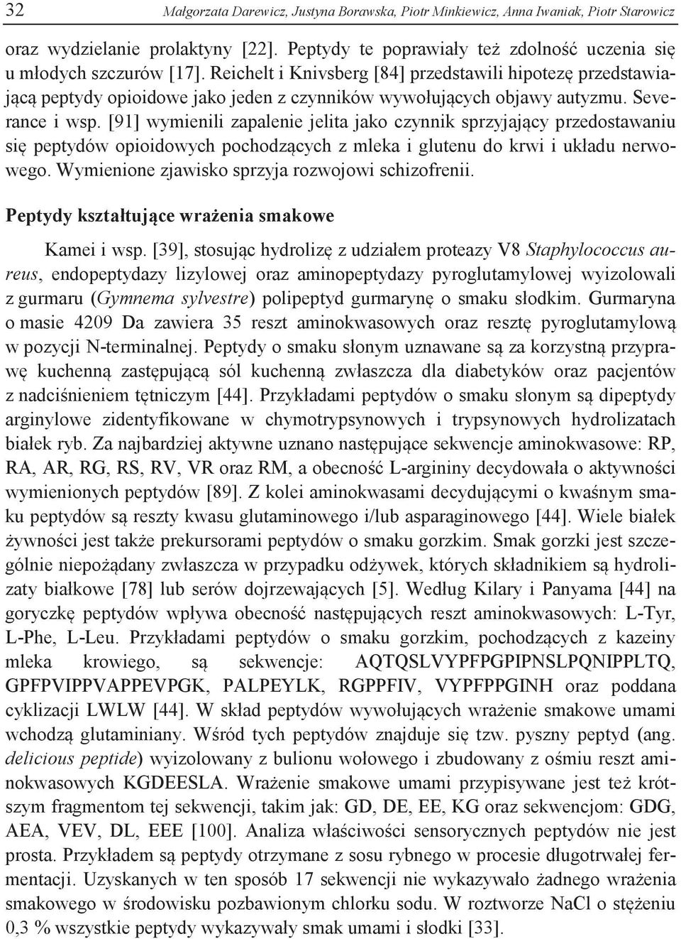 [91] wymienili zapalenie jelita jako czynnik sprzyjający przedostawaniu się peptydów opioidowych pochodzących z mleka i glutenu do krwi i układu nerwowego.