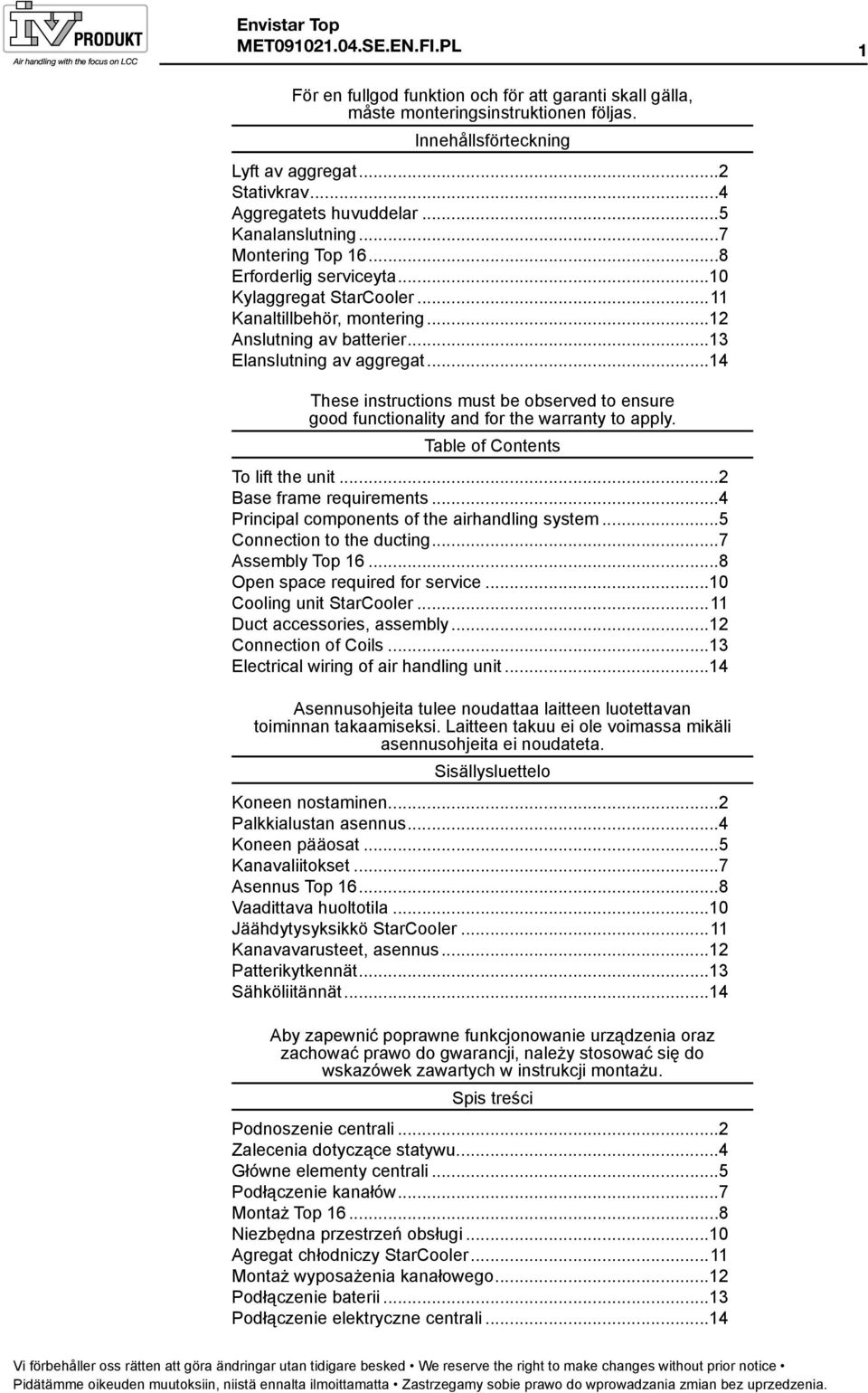 ..1 Elanslutning av aggregat...14 These instructions must be observed to ensure good functionality and for the warranty to apply. Table of ontents To lift the unit...2 ase frame requirements.