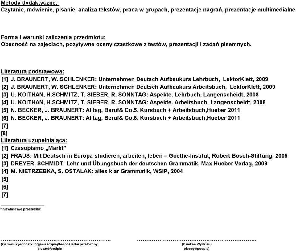 BRAUNERT, W. SCHLENKER: Unternehmen Deutsch Aufbaukurs Arbeitsbuch, LektorKlett, 009 U. KOITHAN, H.SCHMITZ, T. SIEBER, R. SONNTAG: Aspekte. Lehrbuch, Langenscheidt, 008 U. KOITHAN, H.SCHMITZ, T. SIEBER, R. SONNTAG: Aspekte. Arbeitsbuch, Langenscheidt, 008 N.