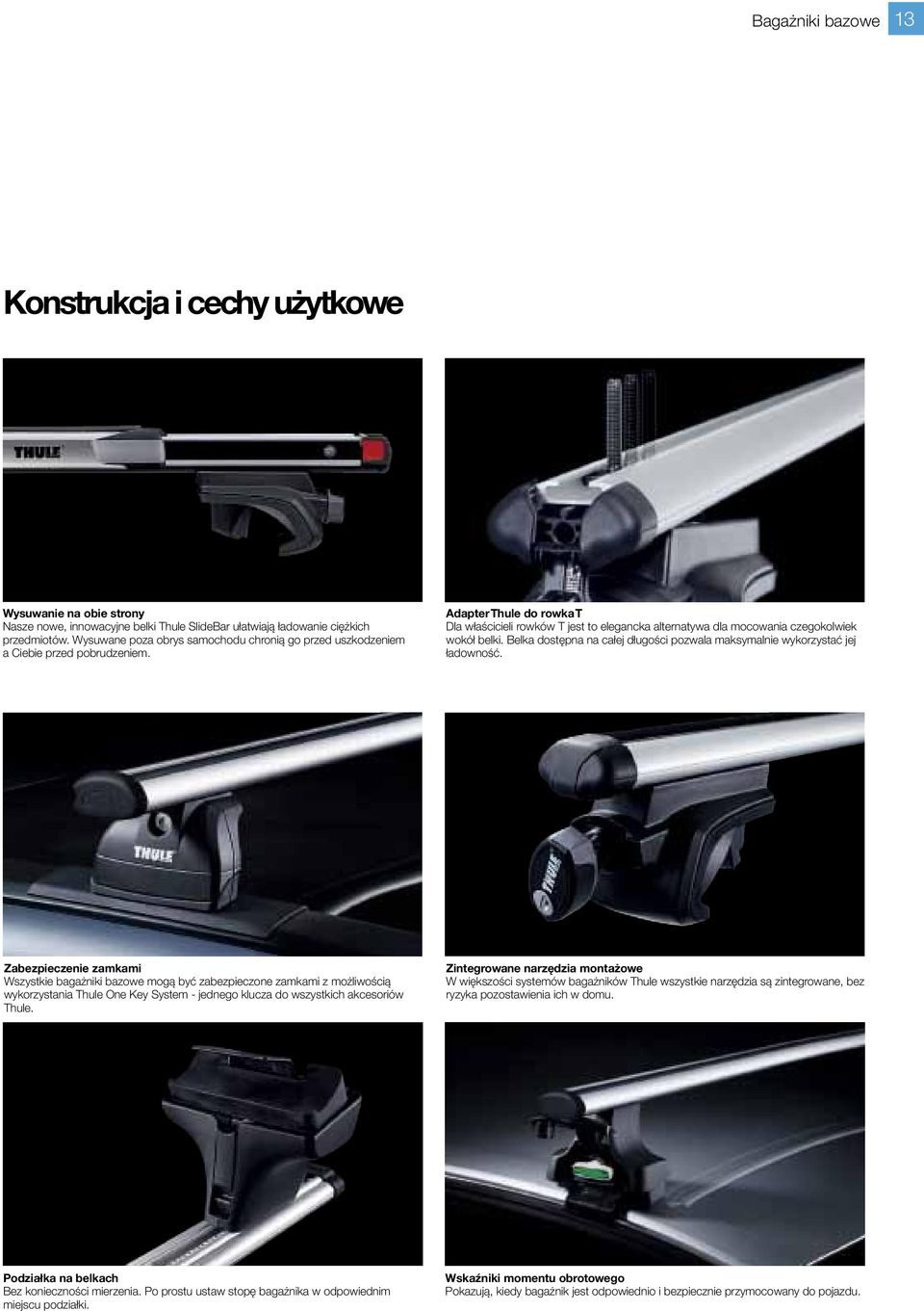 Adapter Thule do rowka T Dla właścicieli rowków T jest to elegancka alternatywa dla mocowania czegokolwiek wokół belki. Belka dostępna na całej długości pozwala maksymalnie wykorzystać jej ładowność.