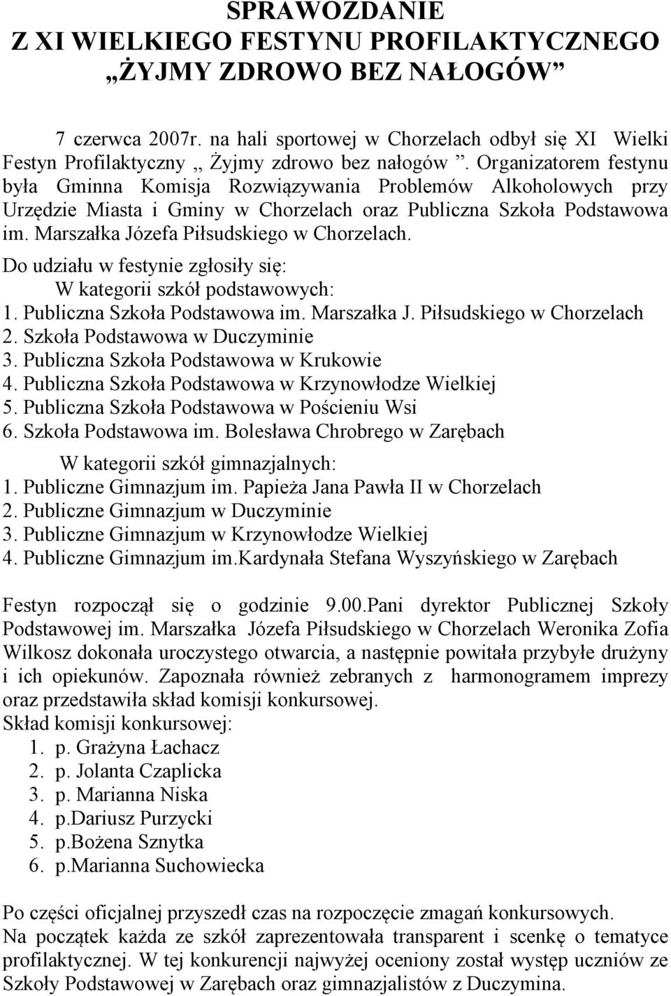 Marszałka Józefa Piłsudskiego w Chorzelach. Do udziału w festynie zgłosiły się: W kategorii szkół podstawowych: 1. Publiczna Szkoła Podstawowa im. Marszałka J. Piłsudskiego w Chorzelach 2.