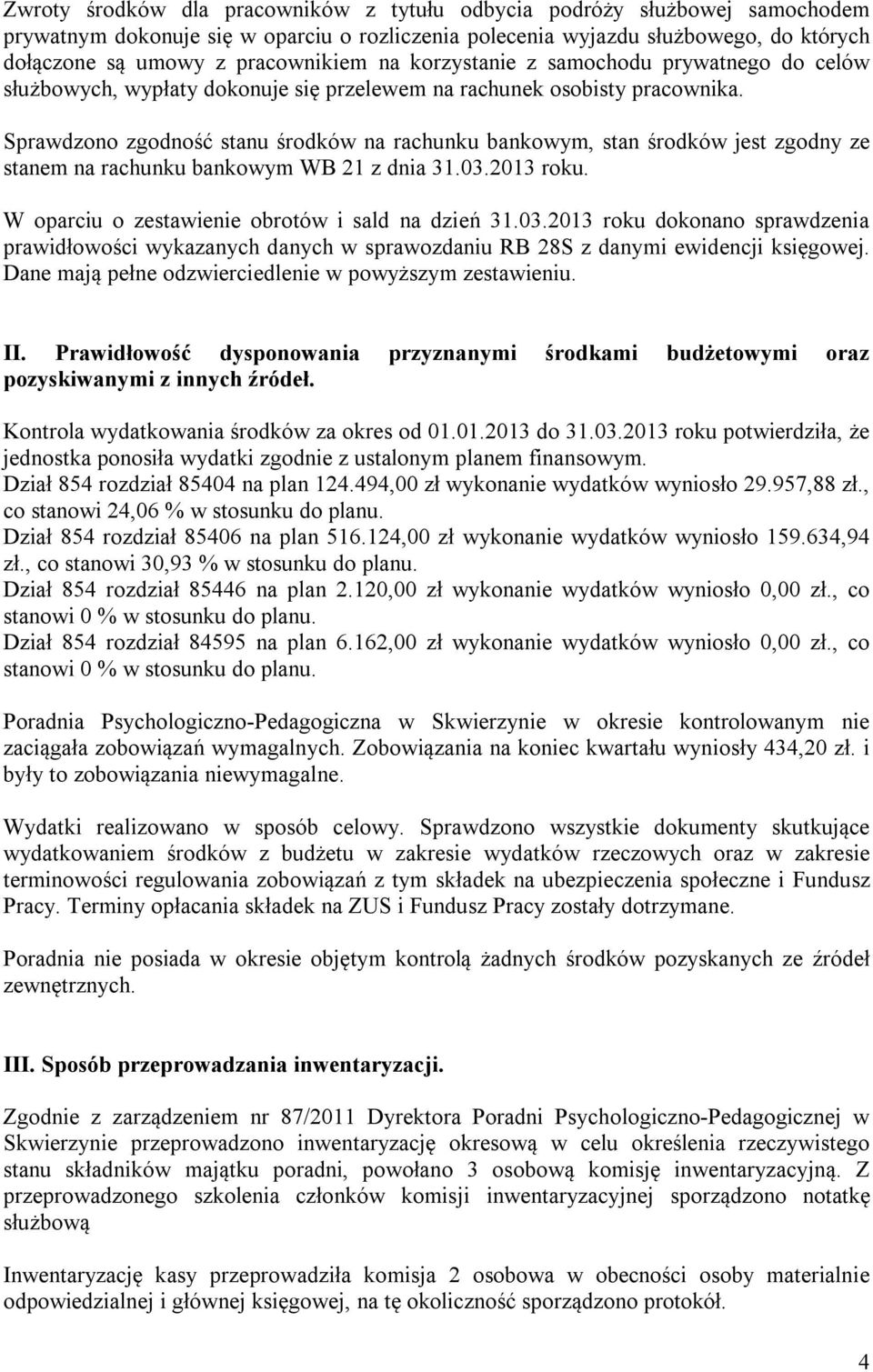 Sprawdzono zgodność stanu środków na rachunku bankowym, stan środków jest zgodny ze stanem na rachunku bankowym WB 21 z dnia 31.03.