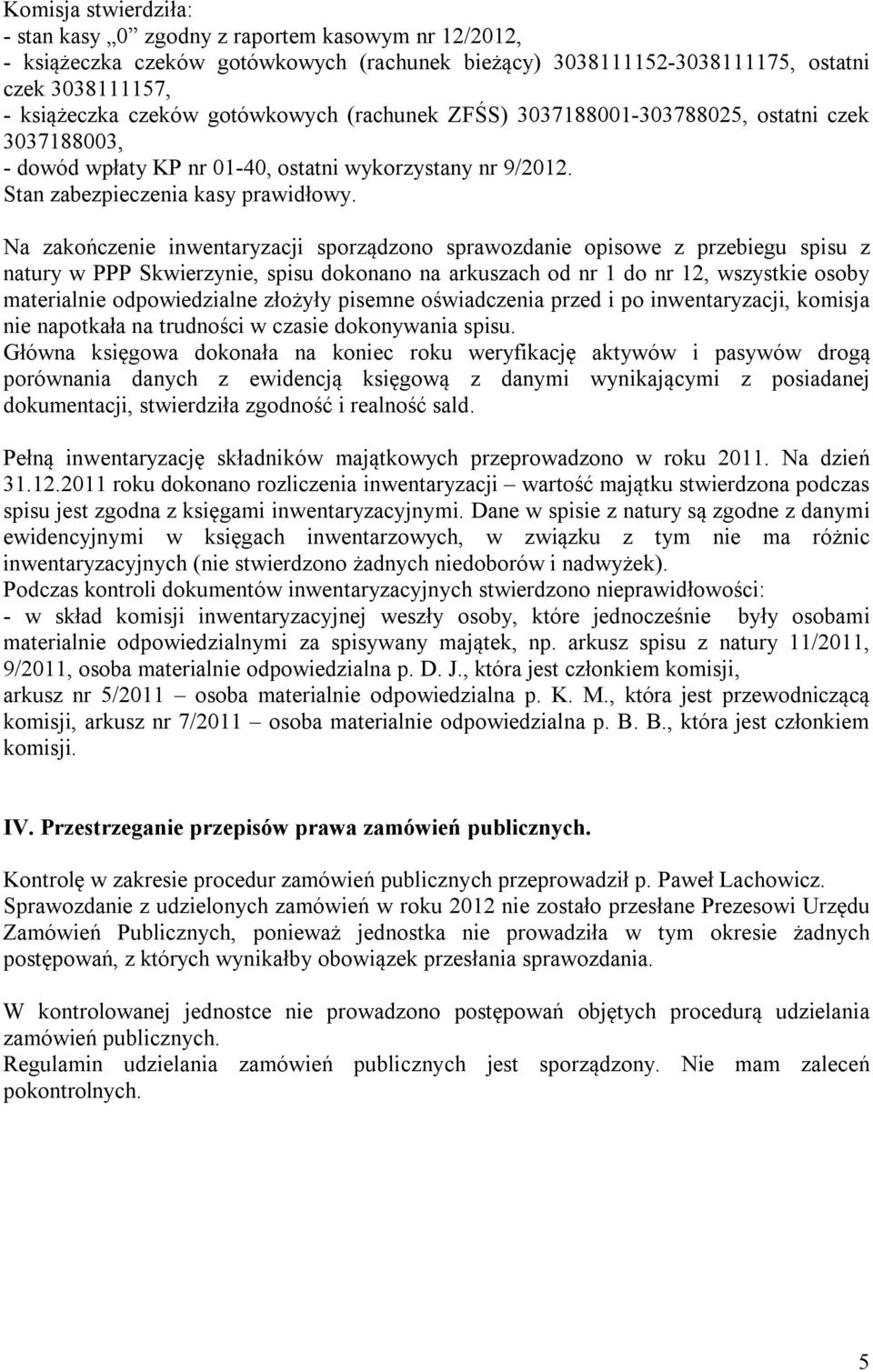 Na zakończenie inwentaryzacji sporządzono sprawozdanie opisowe z przebiegu spisu z natury w PPP Skwierzynie, spisu dokonano na arkuszach od nr 1 do nr 12, wszystkie osoby materialnie odpowiedzialne