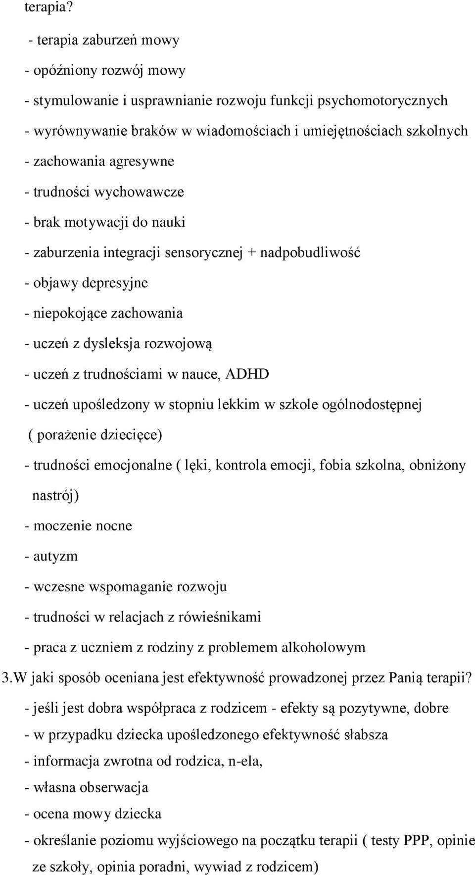 agresywne - trudności wychowawcze - brak motywacji do nauki - zaburzenia integracji sensorycznej + nadpobudliwość - objawy depresyjne - niepokojące zachowania - uczeń z dysleksja rozwojową - uczeń z