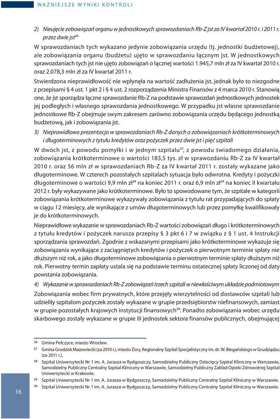 945,7 mln zł za IV kwartał 2010 r. oraz 2.078,3 mln zł za IV kwartał 2011 r. Stwierdzona nieprawidłowość nie wpłynęła na wartość zadłużenia jst, jednak było to niezgodne z przepisami 4 ust.
