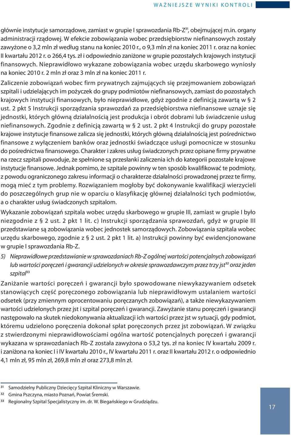 zł i odpowiednio zaniżone w grupie pozostałych krajowych instytucji finansowych. Nieprawidłowo wykazane zobowiązania wobec urzędu skarbowego wyniosły na koniec 2010 r.