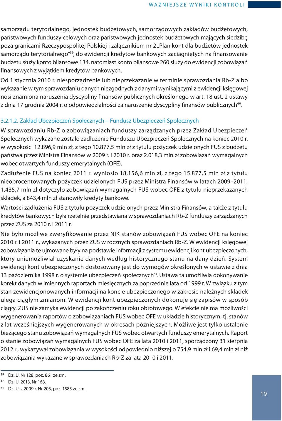 134, natomiast konto bilansowe 260 służy do ewidencji zobowiązań finansowych z wyjątkiem kredytów bankowych. Od 1 stycznia 2010 r.