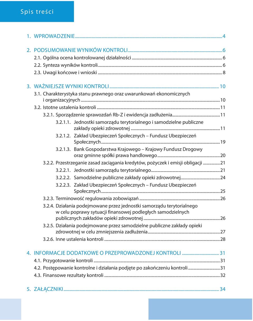 ..11 3.2.1.1. Jednostki samorządu terytorialnego i samodzielne publiczne zakłady opieki zdrowotnej...11 3.2.1.2. Zakład Ubezpieczeń Społecznych Fundusz Ubezpieczeń Społecznych...19 3.2.1.3. Bank Gospodarstwa Krajowego Krajowy Fundusz Drogowy oraz gminne spółki prawa handlowego.
