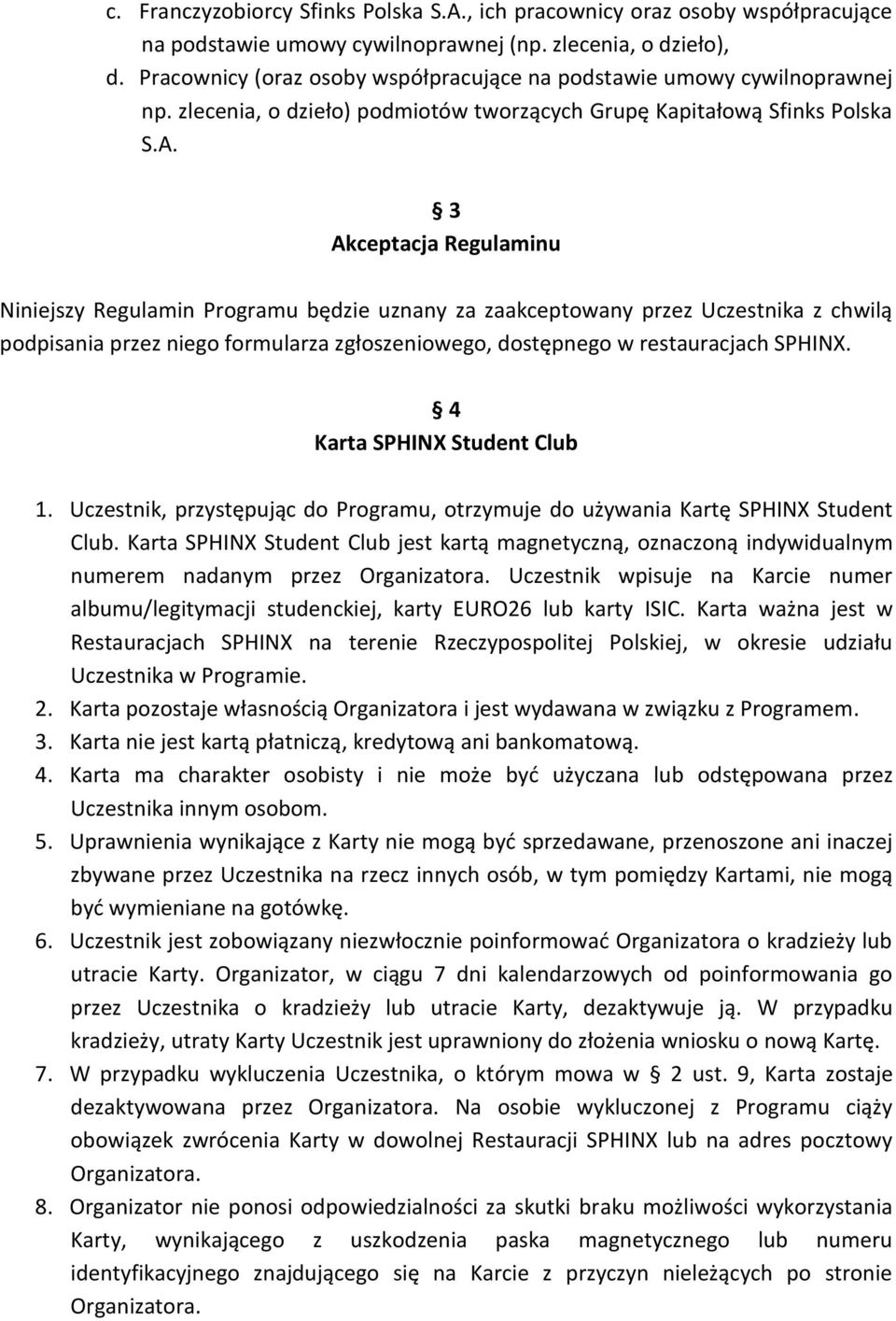 3 Akceptacja Regulaminu Niniejszy Regulamin Programu będzie uznany za zaakceptowany przez Uczestnika z chwilą podpisania przez niego formularza zgłoszeniowego, dostępnego w restauracjach SPHINX.