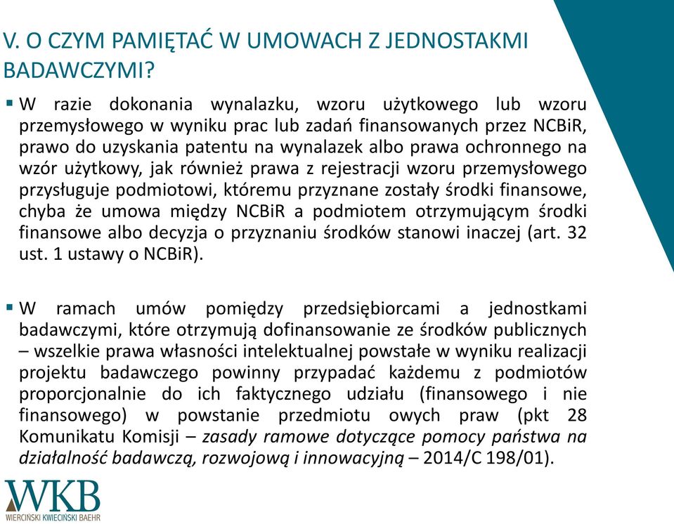 użytkowy, jak również prawa z rejestracji wzoru przemysłowego przysługuje podmiotowi, któremu przyznane zostały środki finansowe, chyba że umowa między NCBiR a podmiotem otrzymującym środki finansowe