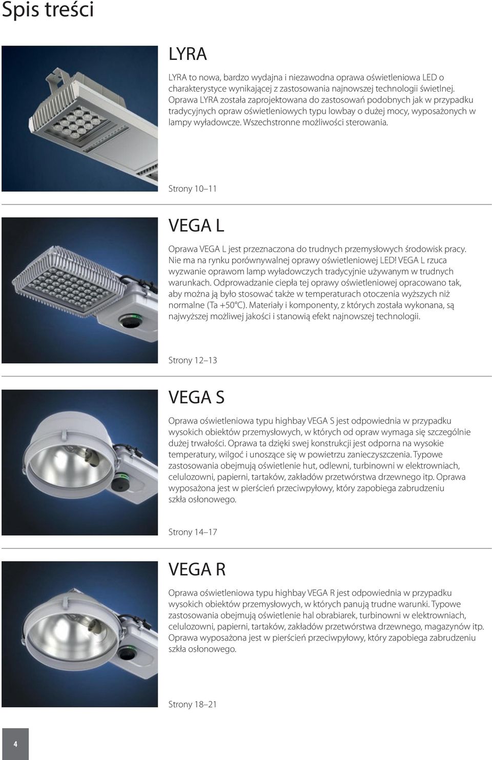 Wszechstronne możliwości sterowania. Strony 10 11 VEGA L Oprawa VEGA L jest przeznaczona do trudnych przemysłowych środowisk pracy. Nie ma na rynku porównywalnej oprawy oświetleniowej LED!