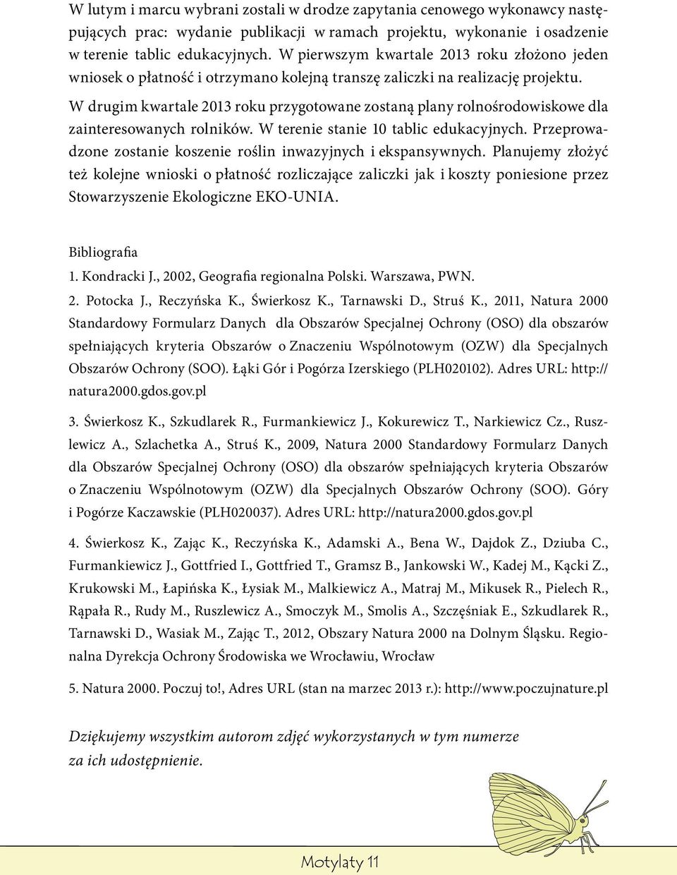 W drugim kwartale 2013 roku przygotowane zostaną plany rolnośrodowiskowe dla zainteresowanych rolników. W terenie stanie 10 tablic edukacyjnych.