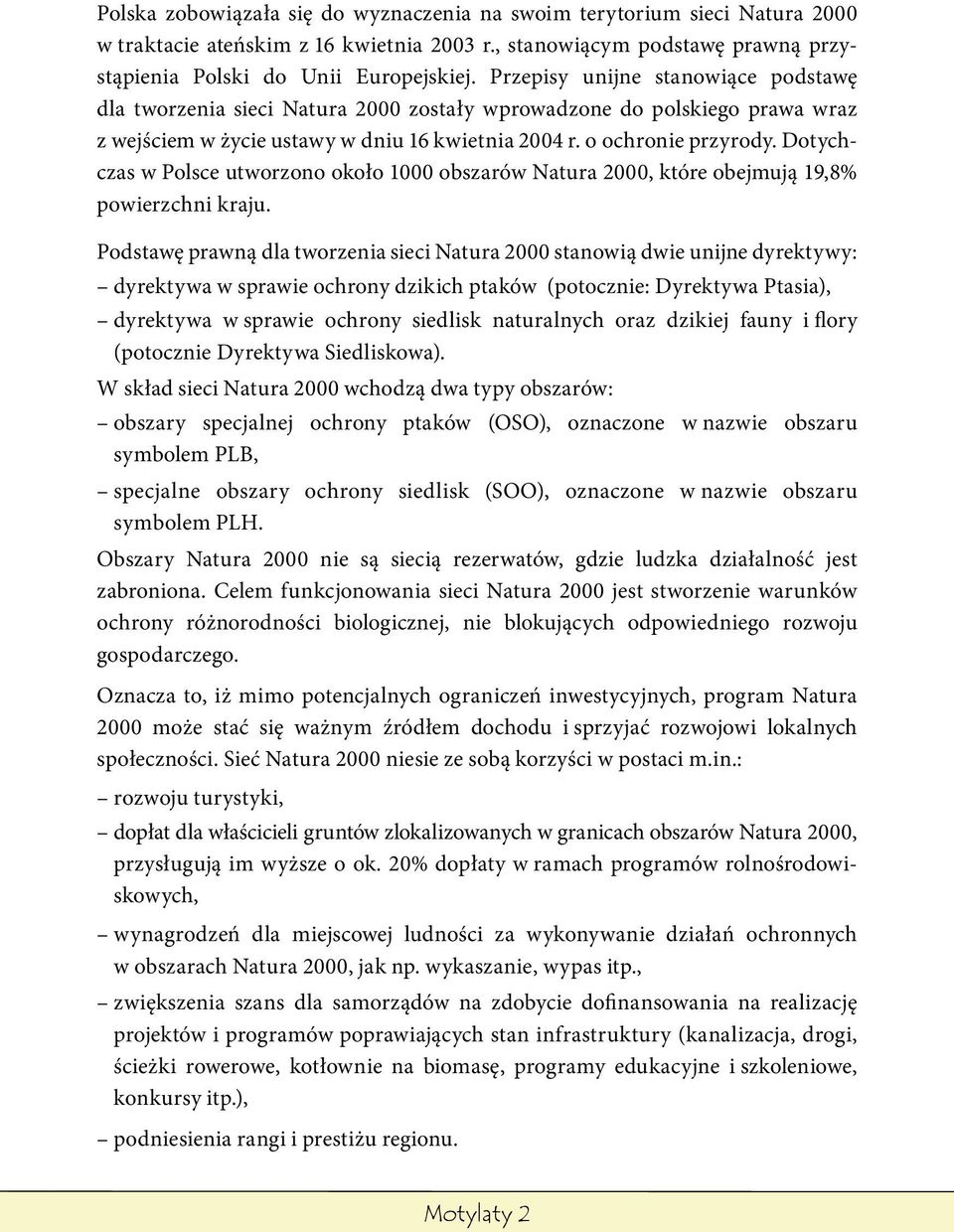 Dotychczas w Polsce utworzono około 1000 obszarów Natura 2000, które obejmują 19,8% powierzchni kraju.