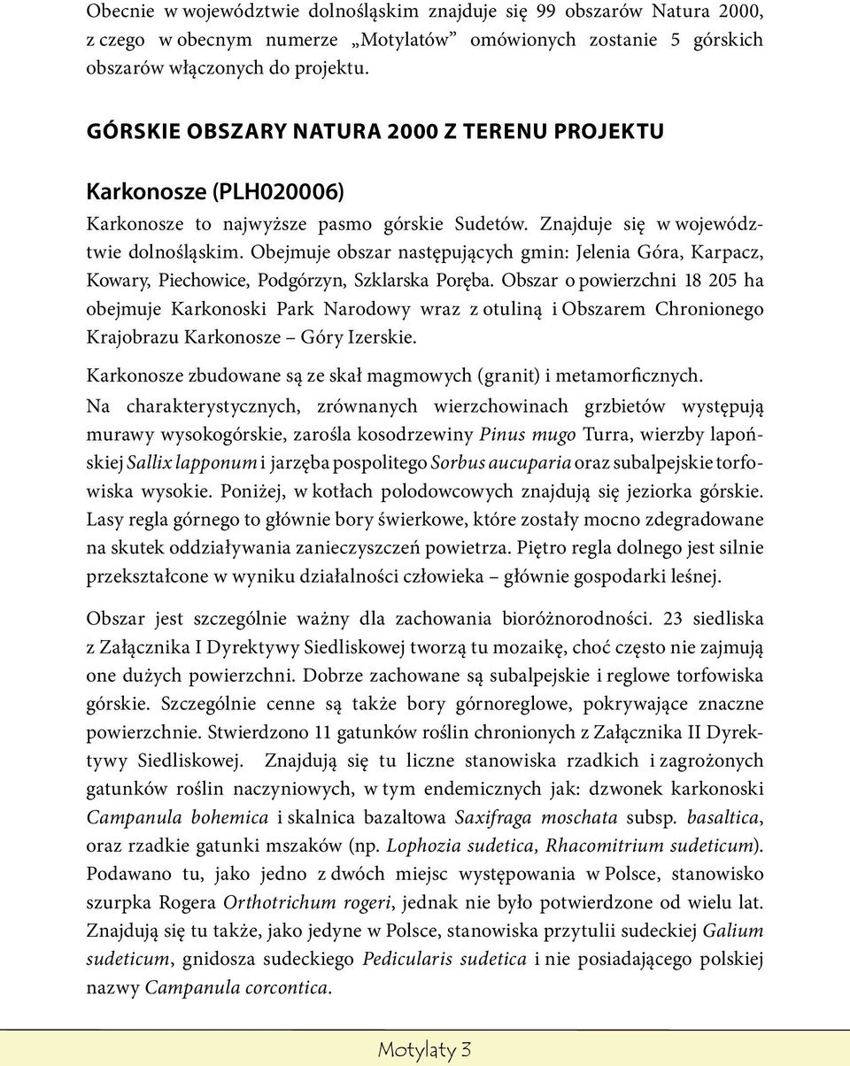 Obejmuje obszar następujących gmin: Jelenia Góra, Karpacz, Kowary, Piechowice, Podgórzyn, Szklarska Poręba.