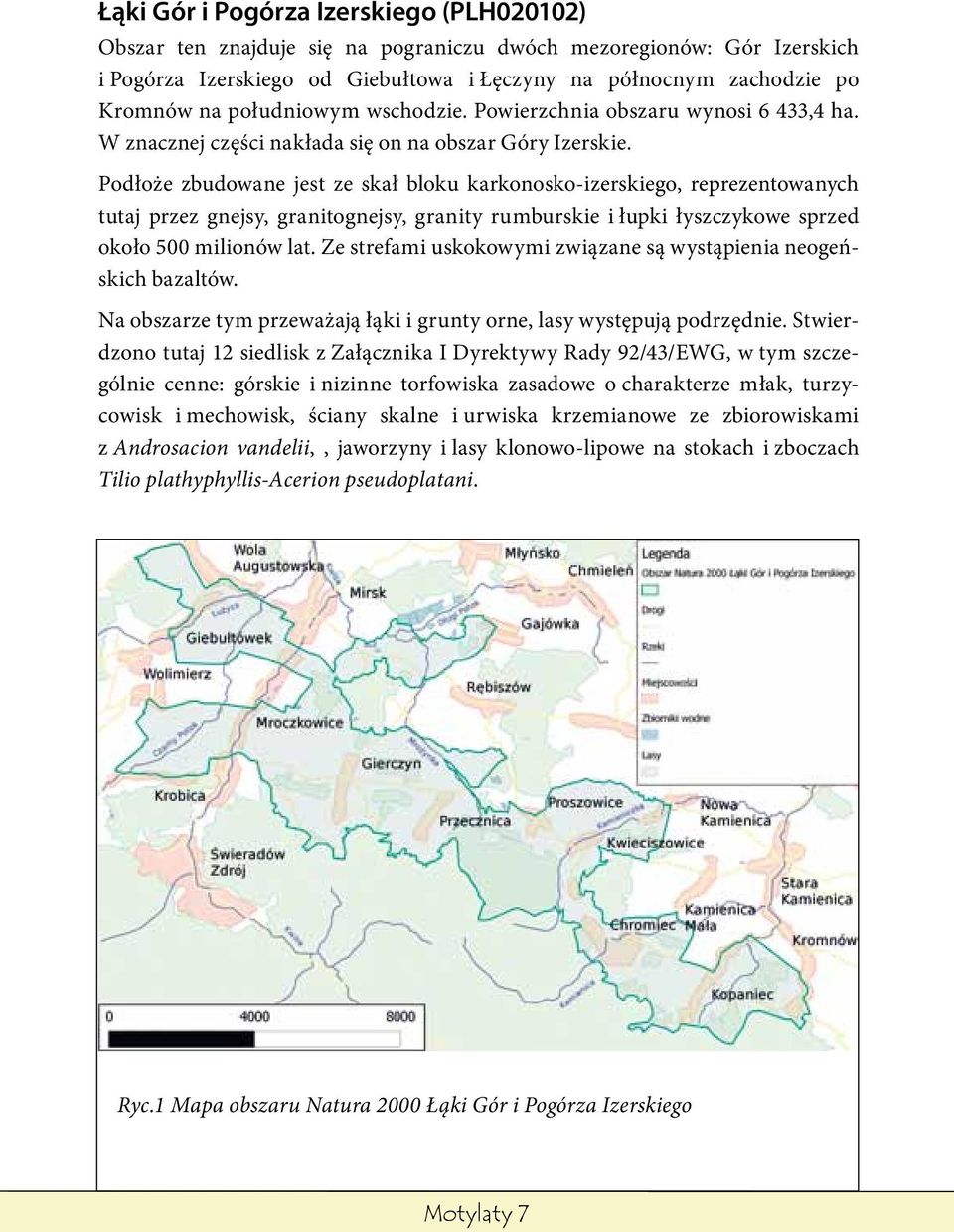 Podłoże zbudowane jest ze skał bloku karkonosko-izerskiego, reprezentowanych tutaj przez gnejsy, granitognejsy, granity rumburskie i łupki łyszczykowe sprzed około 500 milionów lat.