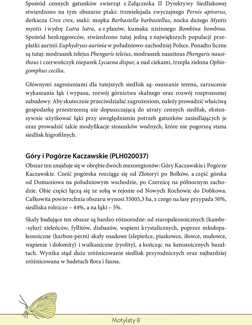 Spośród bezkręgowców, stwierdzono tutaj jedną z największych populacji przeplatki aurinii Euphydryas aurinia w południowo-zachodniej Polsce.