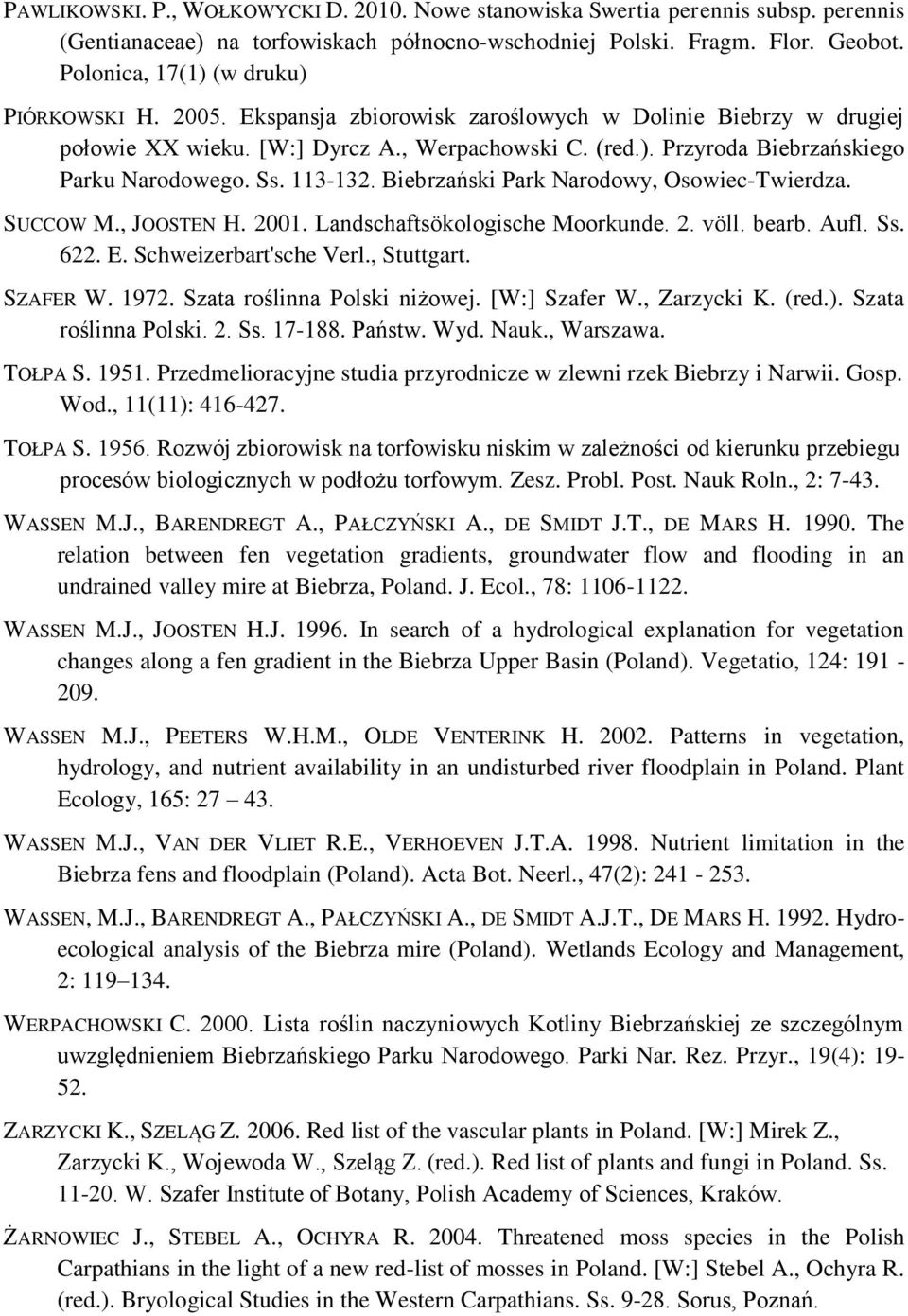 Ss. 113-132. Biebrzański Park Narodowy, Osowiec-Twierdza. SUCCOW M., JOOSTEN H. 2001. Landschaftsökologische Moorkunde. 2. völl. bearb. Aufl. Ss. 622. E. Schweizerbart'sche Verl., Stuttgart. SZAFER W.