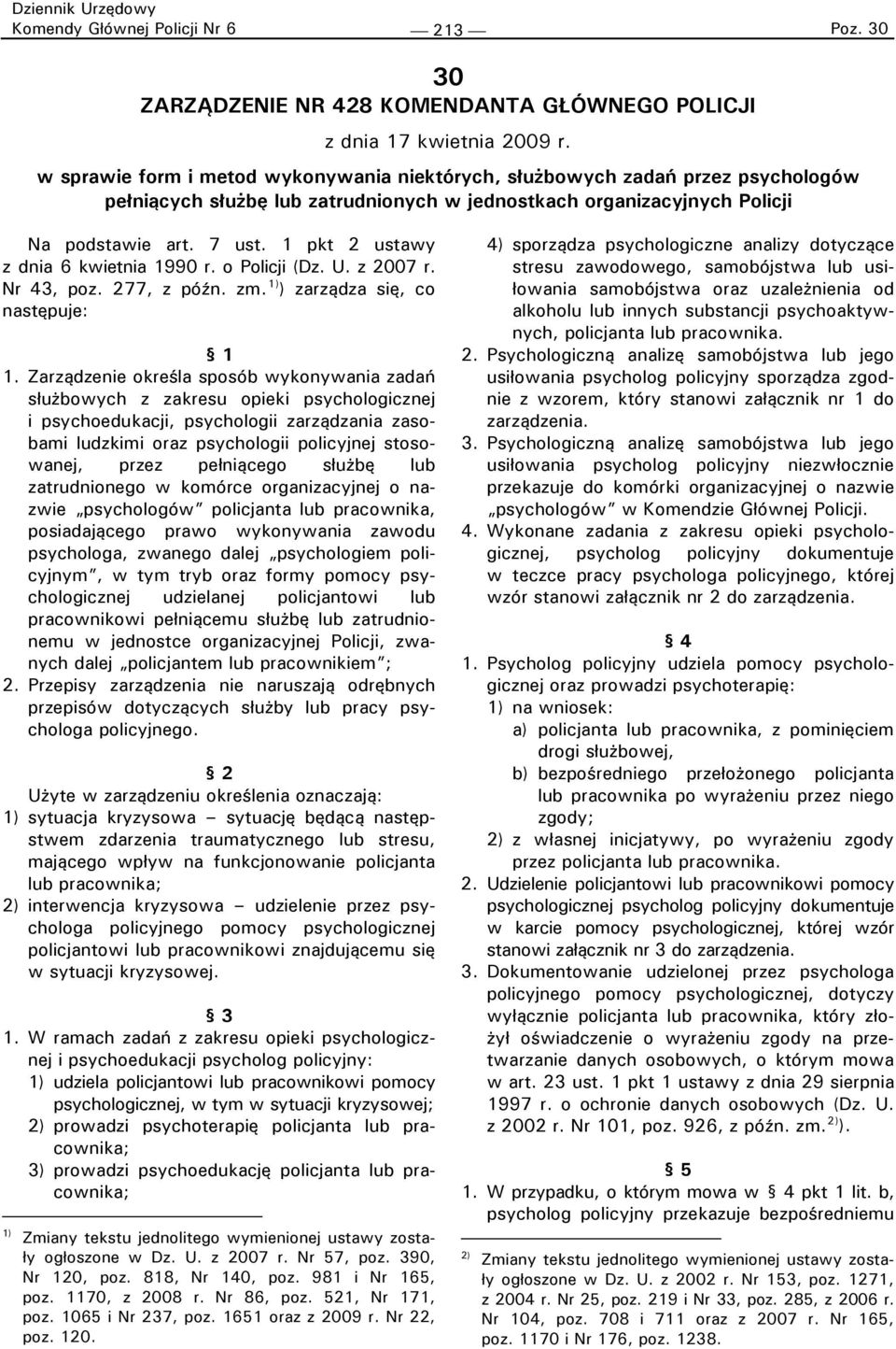 1 pkt 2 ustawy z dnia 6 kwietnia 1990 r. o Policji (Dz. U. z 2007 r. Nr 43, poz. 277, z późn. zm. ) zarządza się, co następuje: 1 1.