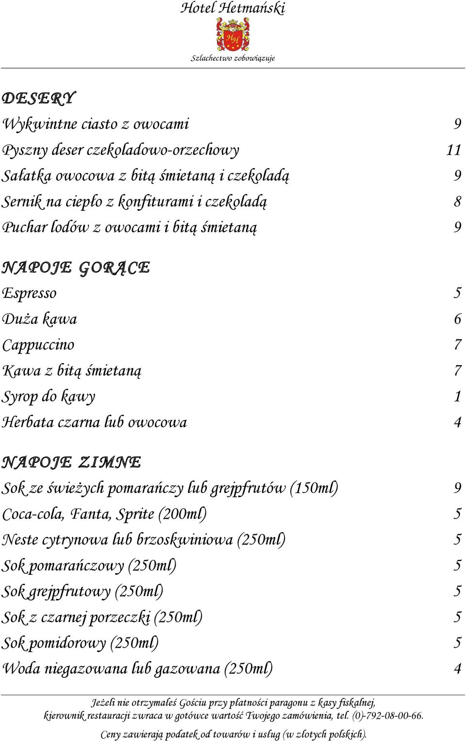 czarna lub owocowa 4 NAPOJE ZIMNE Sok ze świeżych pomarańczy lub grejpfrutów (150ml) 9 Coca-cola, Fanta, Sprite (200ml) 5 Neste cytrynowa lub brzoskwiniowa