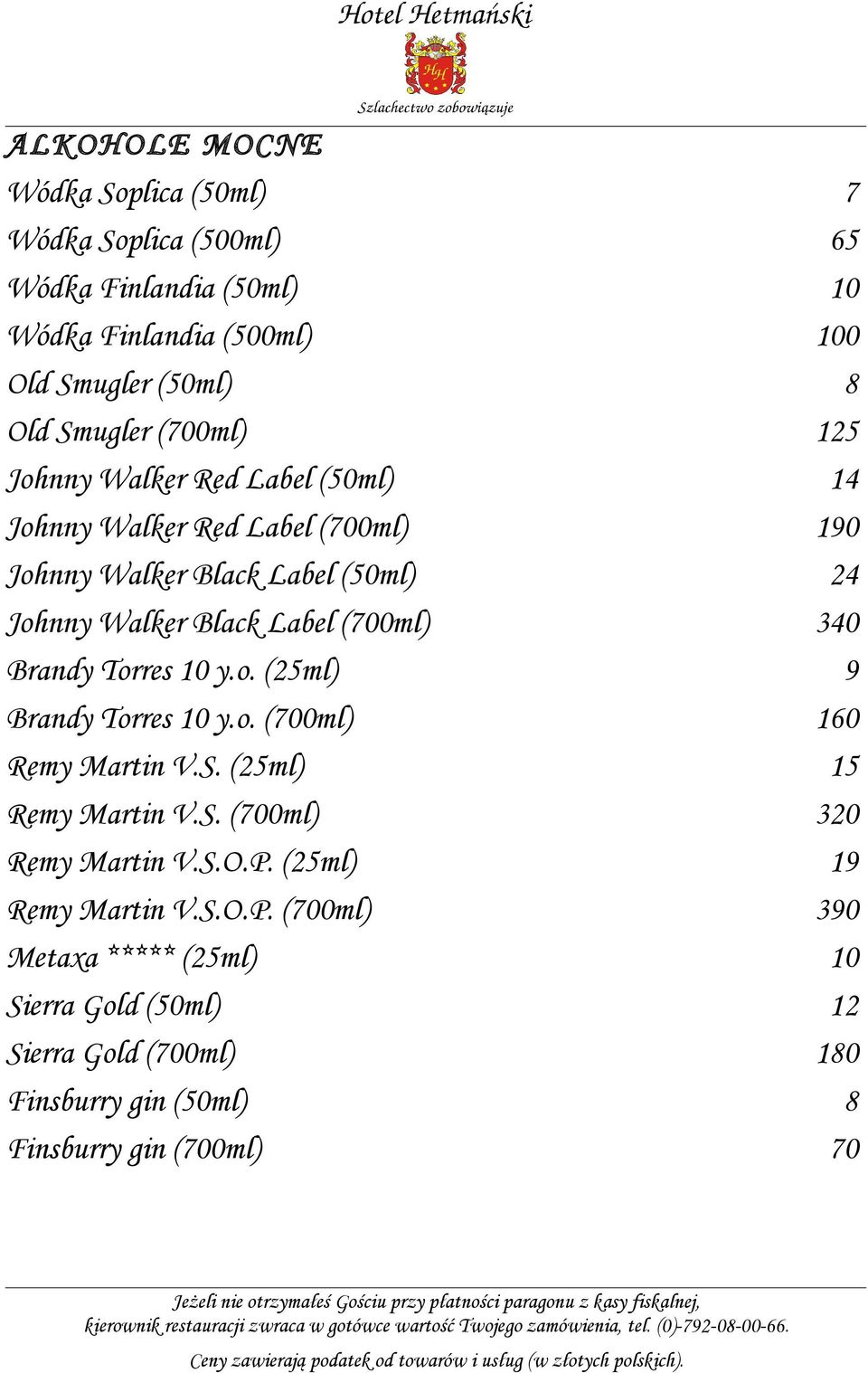 340 Brandy Torres 10 y.o. (25ml) 9 Brandy Torres 10 y.o. (700ml) 160 Remy Martin V.S. (25ml) 15 Remy Martin V.S. (700ml) 320 Remy Martin V.S.O.P.