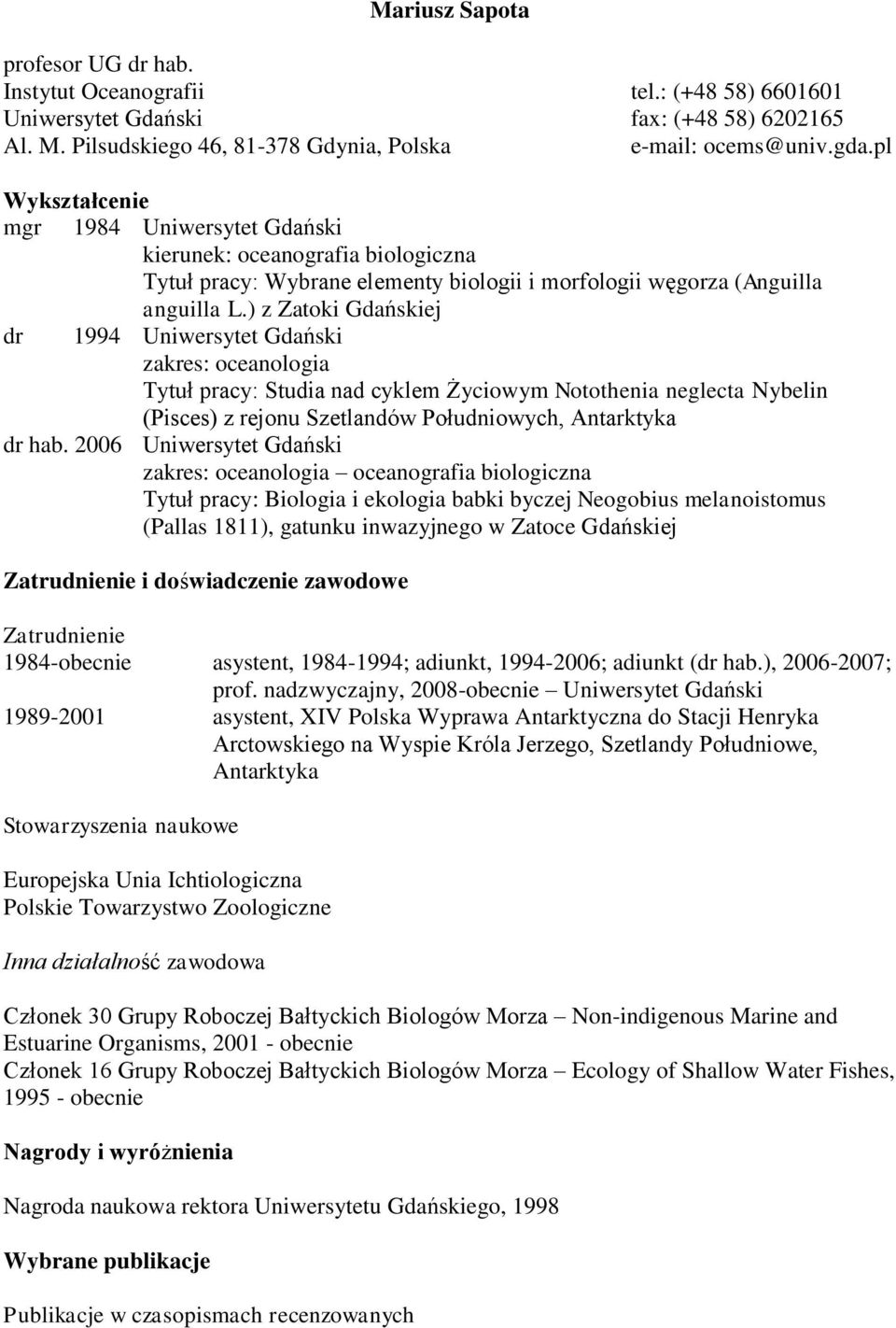 ) z Zatoki Gdańskiej dr 1994 Uniwersytet Gdański zakres: oceanologia Tytuł pracy: Studia nad cyklem Życiowym Notothenia neglecta Nybelin (Pisces) z rejonu Szetlandów Południowych, Antarktyka dr hab.