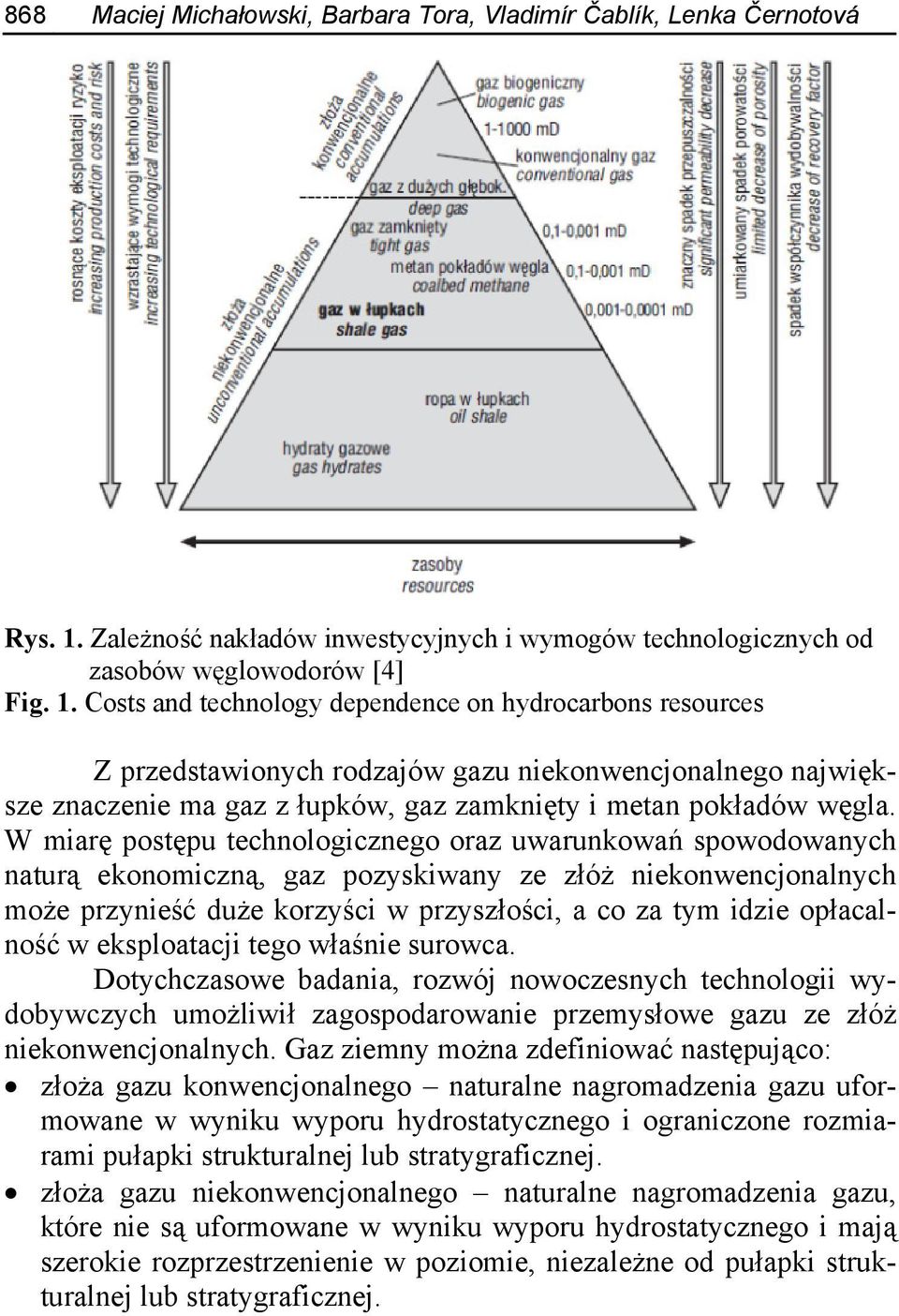 Costs and technology dependence on hydrocarbons resources Z przedstawionych rodzajów gazu niekonwencjonalnego największe znaczenie ma gaz z łupków, gaz zamknięty i metan pokładów węgla.