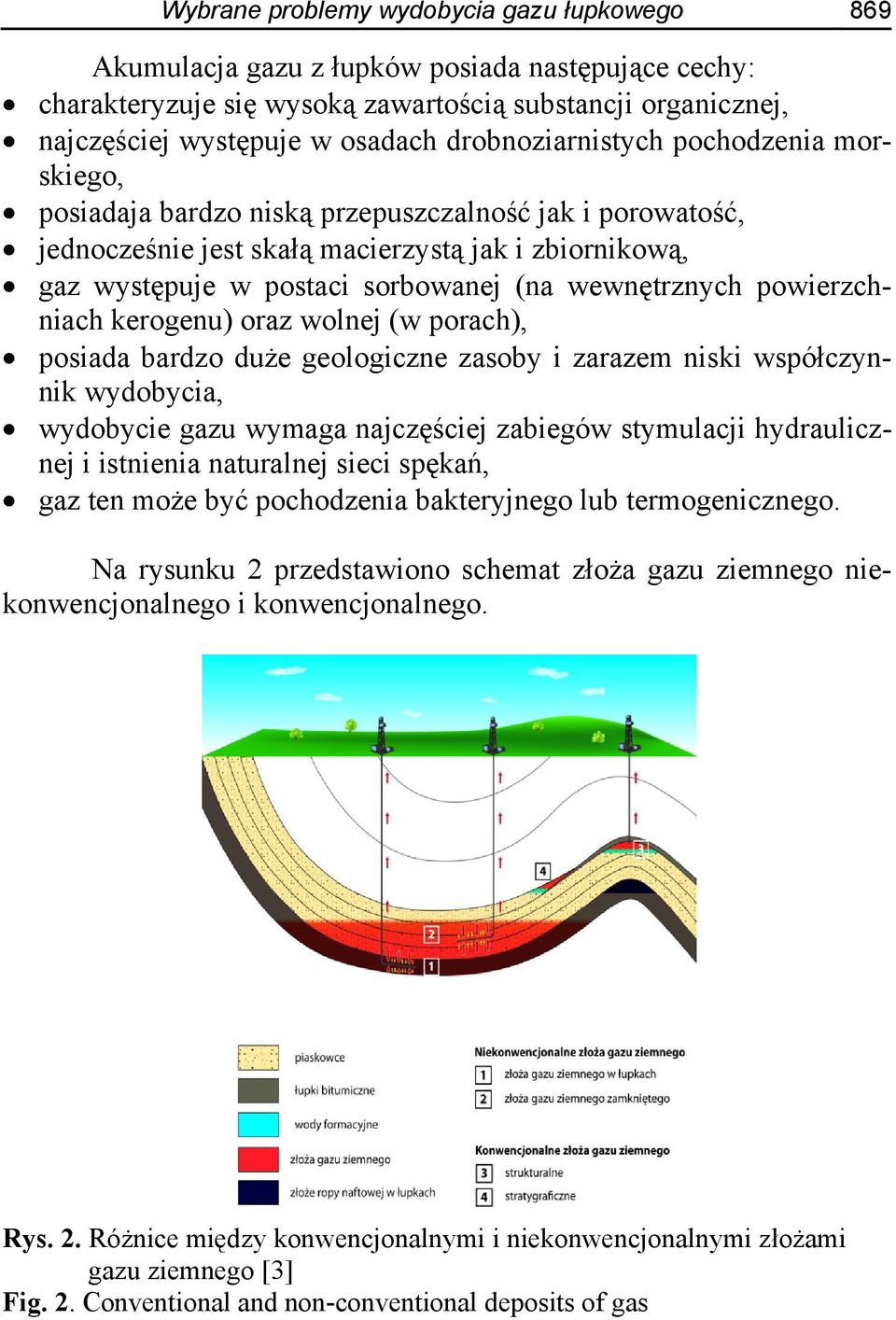 wewnętrznych powierzchniach kerogenu) oraz wolnej (w porach), posiada bardzo duże geologiczne zasoby i zarazem niski współczynnik wydobycia, wydobycie gazu wymaga najczęściej zabiegów stymulacji