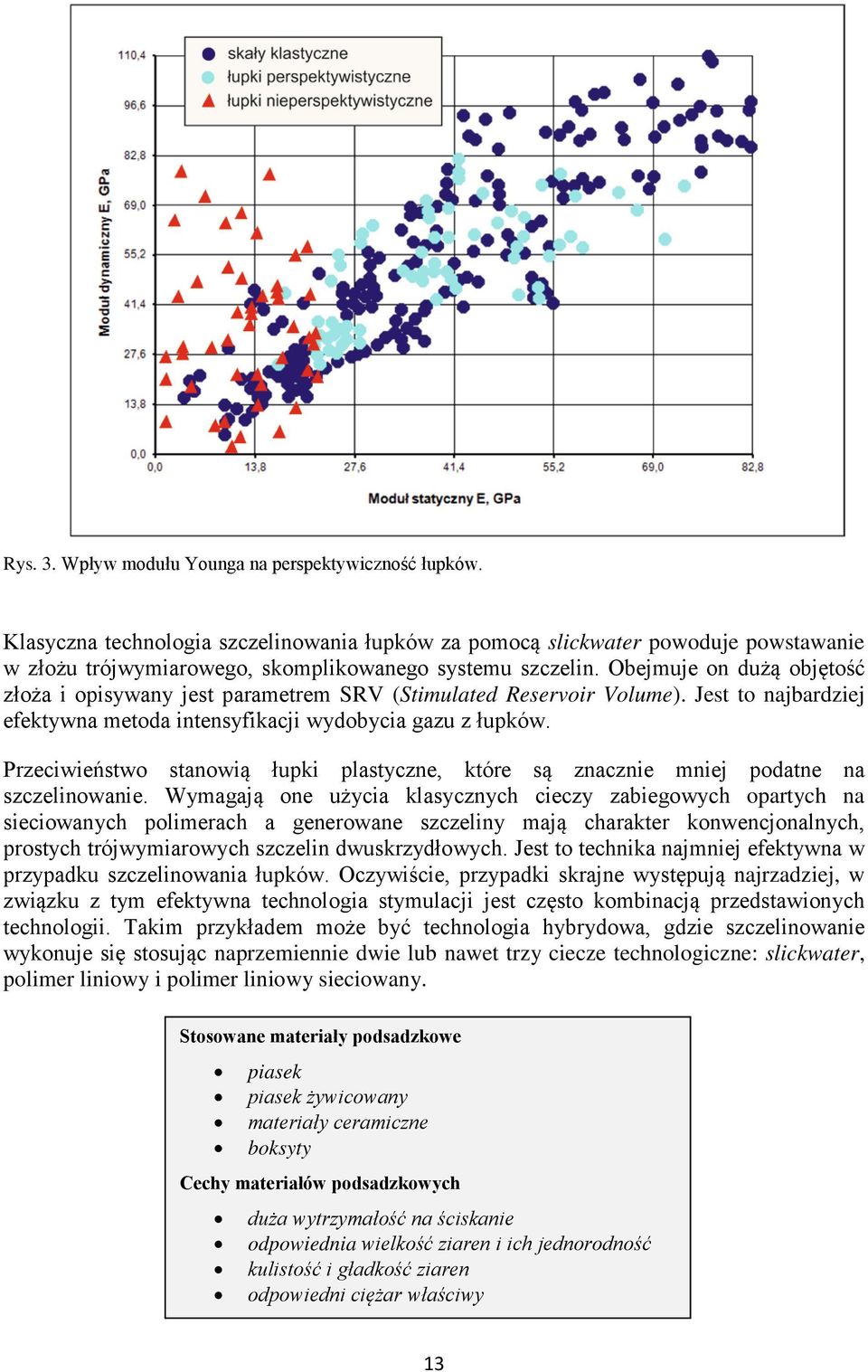 Obejmuje on dużą objętość złoża i opisywany jest parametrem SRV (Stimulated Reservoir Volume). Jest to najbardziej efektywna metoda intensyfikacji wydobycia gazu z łupków.