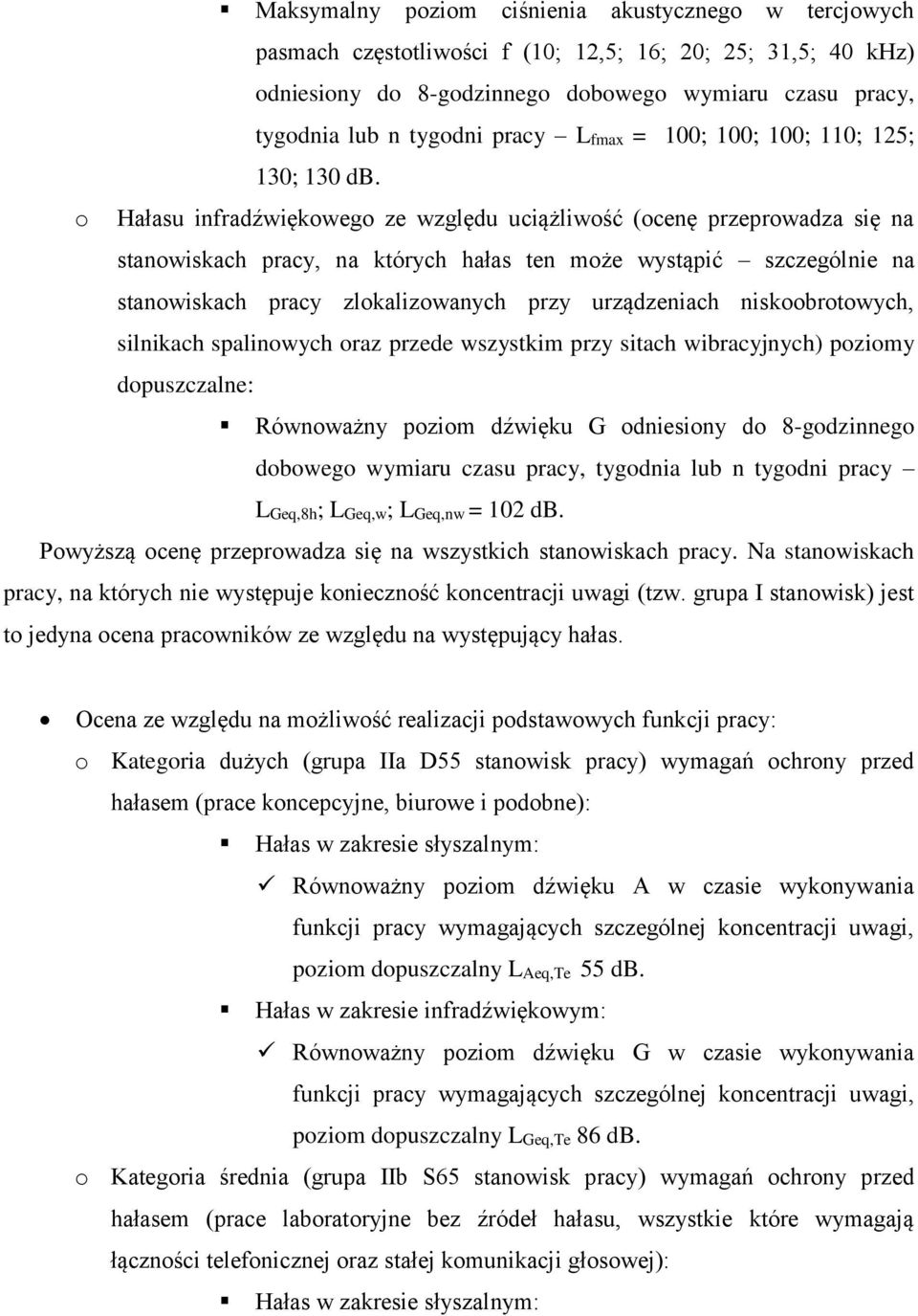 o Hałasu infradźwiękowego ze względu uciążliwość (ocenę przeprowadza się na stanowiskach pracy, na których hałas ten może wystąpić szczególnie na stanowiskach pracy zlokalizowanych przy urządzeniach