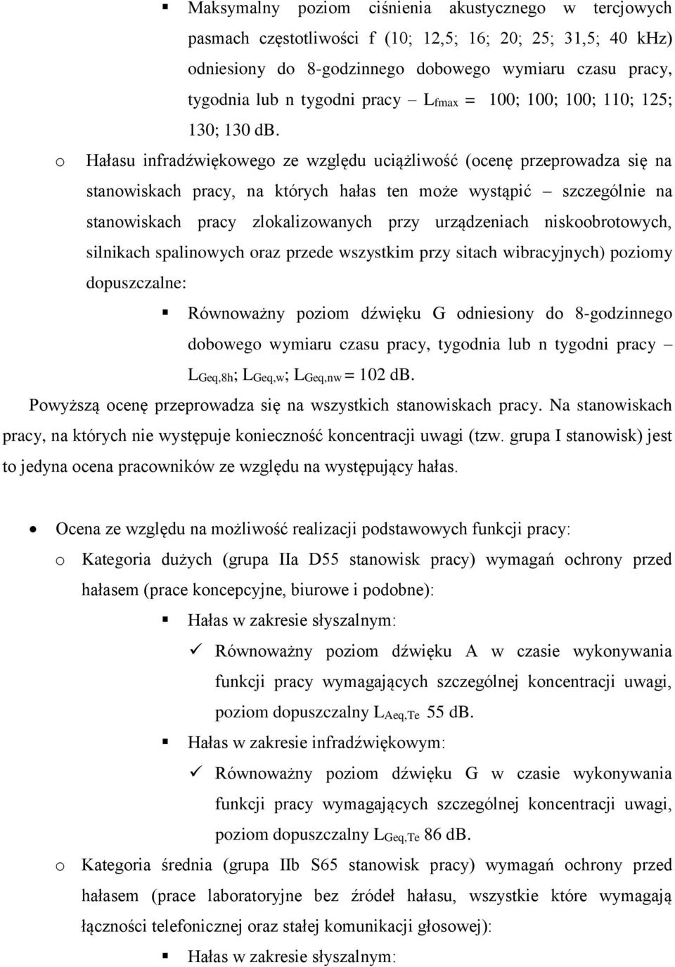 o Hałasu infradźwiękowego ze względu uciążliwość (ocenę przeprowadza się na stanowiskach pracy, na których hałas ten może wystąpić szczególnie na stanowiskach pracy zlokalizowanych przy urządzeniach