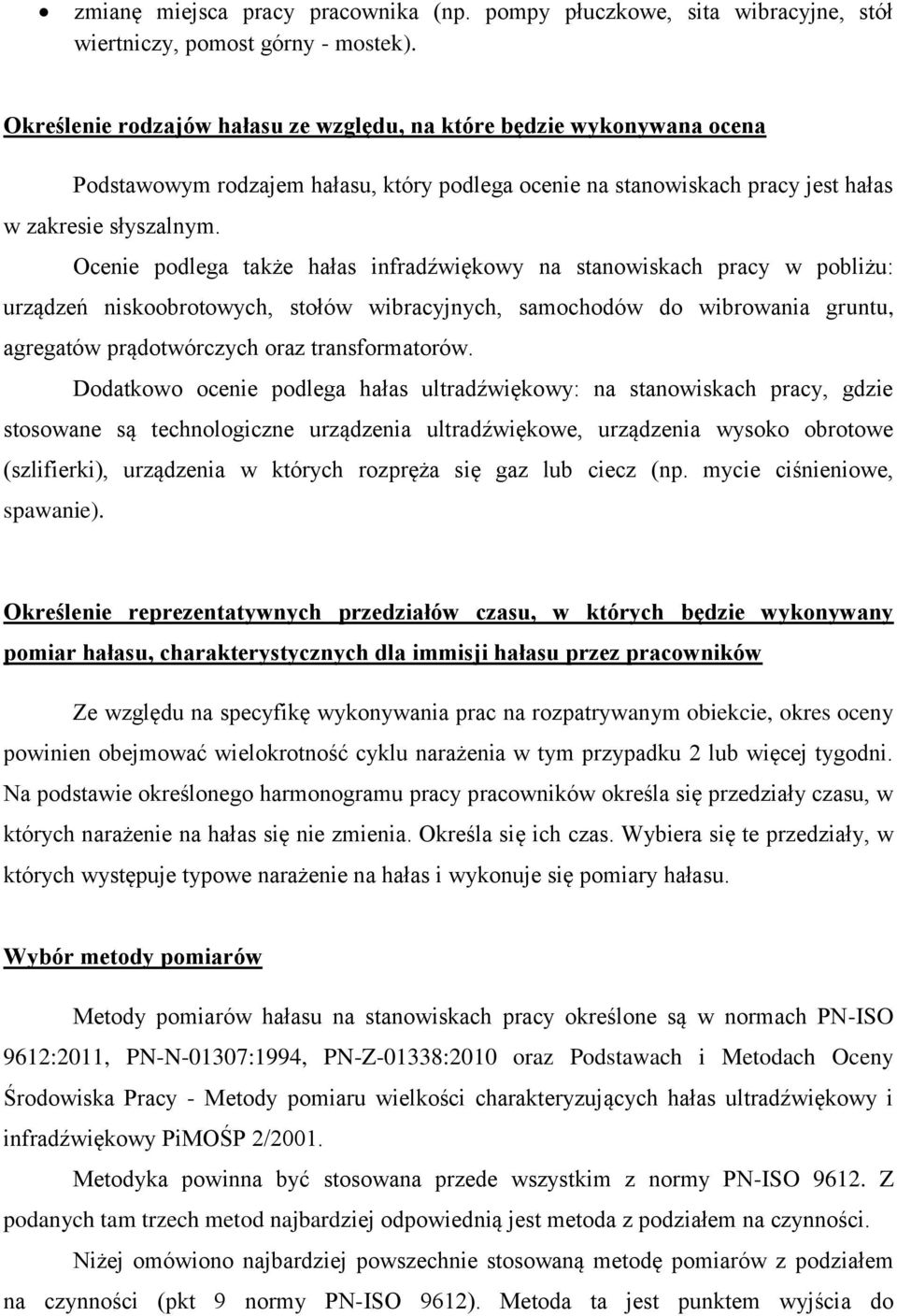 Ocenie podlega także hałas infradźwiękowy na stanowiskach pracy w pobliżu: urządzeń niskoobrotowych, stołów wibracyjnych, samochodów do wibrowania gruntu, agregatów prądotwórczych oraz