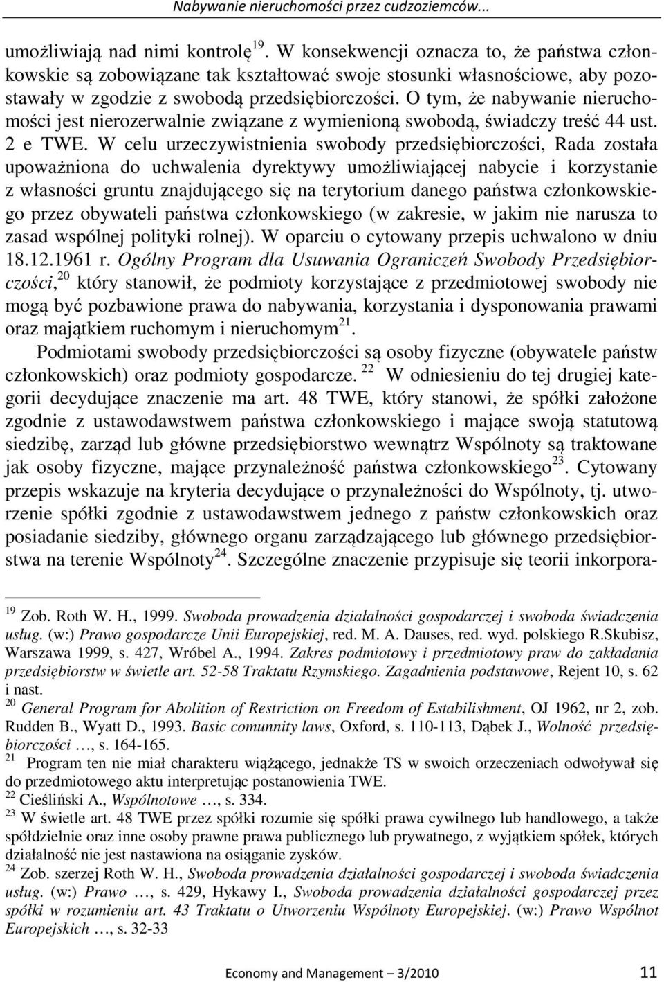 O tym, że nabywanie nieruchomości jest nierozerwalnie związane z wymienioną swobodą, świadczy treść 44 ust. 2 e TWE.