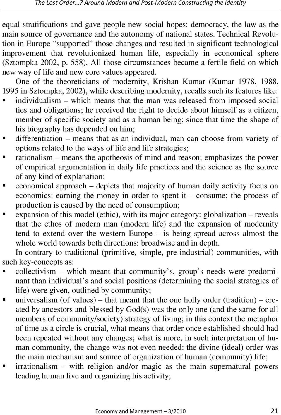 Technical Revolution in Europe supported those changes and resulted in significant technological improvement that revolutionized human life, especially in economical sphere (Sztompka 2002, p. 558).