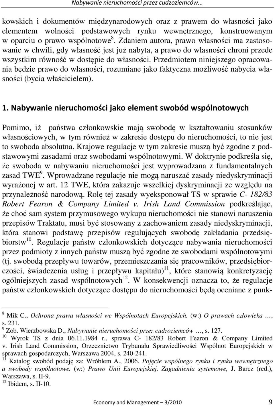 Zdaniem autora, prawo własności ma zastosowanie w chwili, gdy własność jest już nabyta, a prawo do własności chroni przede wszystkim równość w dostępie do własności.