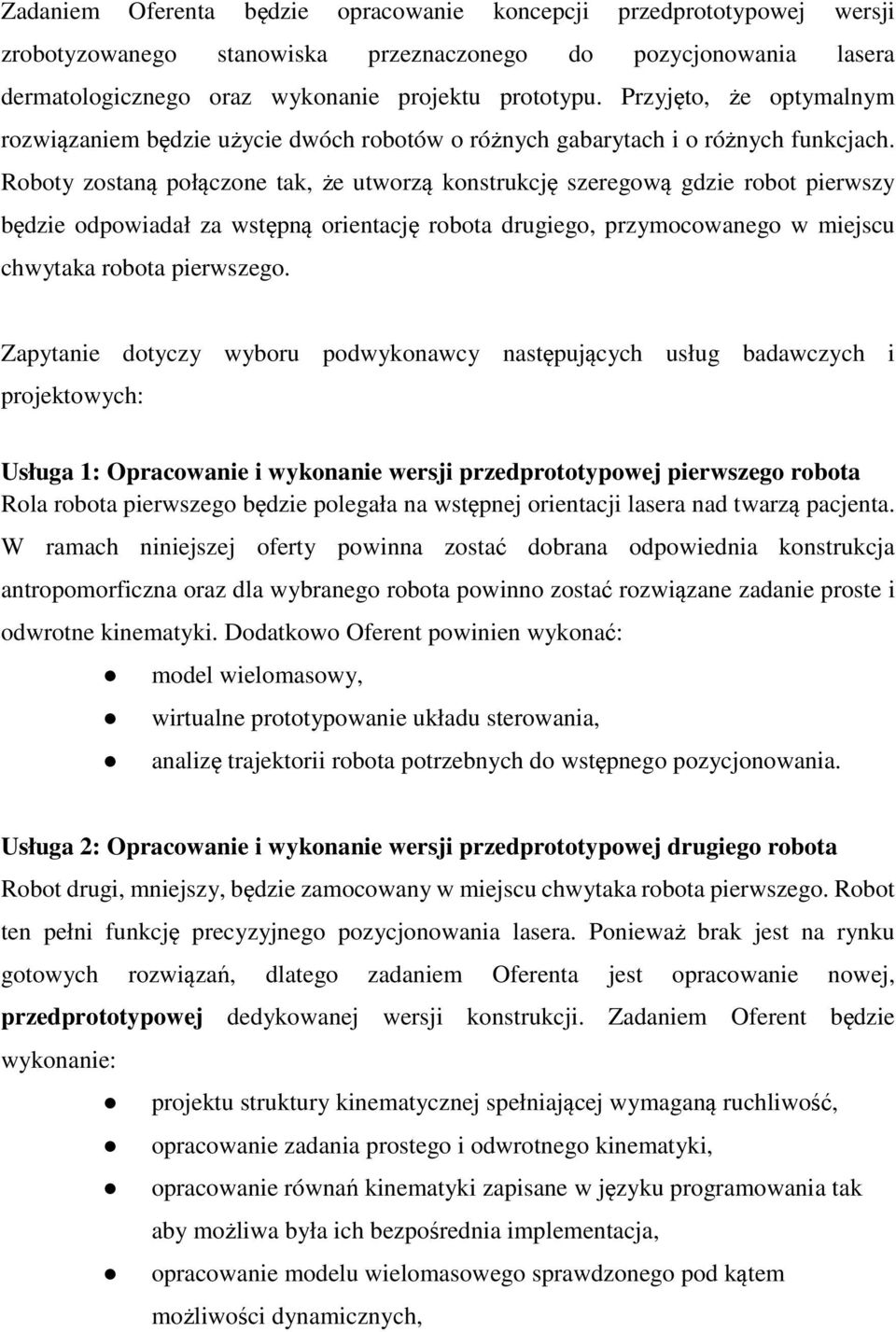 Roboty zostaną połączone tak, że utworzą konstrukcję szeregową gdzie robot pierwszy będzie odpowiadał za wstępną orientację robota drugiego, przymocowanego w miejscu chwytaka robota pierwszego.