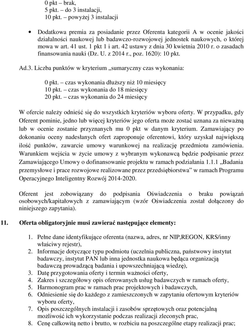 1 pkt 1 i art. 42 ustawy z dnia 30 kwietnia 2010 r. o zasadach finansowania nauki (Dz. U. z 2014 r., poz. 1620): 10 pkt. Ad.3. Liczba punktów w kryterium sumaryczny czas wykonania: 0 pkt.