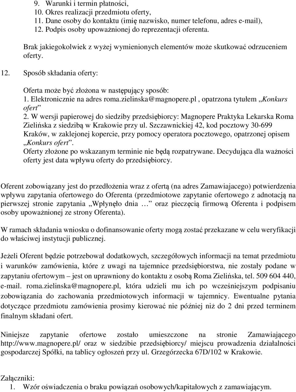 Sposób składania oferty: Oferta może być złożona w następujący sposób: 1. Elektronicznie na adres roma.zielinska@magnopere.pl, opatrzona tytułem Konkurs ofert 2.