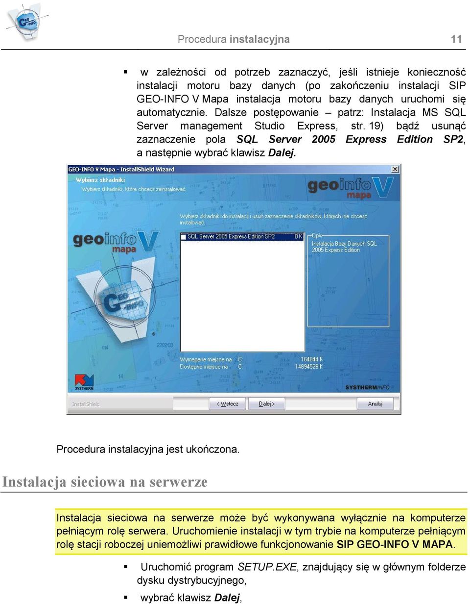 19) bądź usunąć zaznaczenie pola SQL Server 2005 Express Edition SP2, a następnie wybrać klawisz Dalej. Procedura instalacyjna jest ukończona.