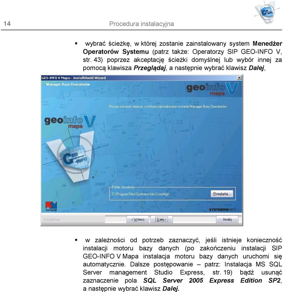 istnieje konieczność instalacji motoru bazy danych (po zakończeniu instalacji SIP GEO-INFO V Mapa instalacja motoru bazy danych uruchomi się automatycznie.