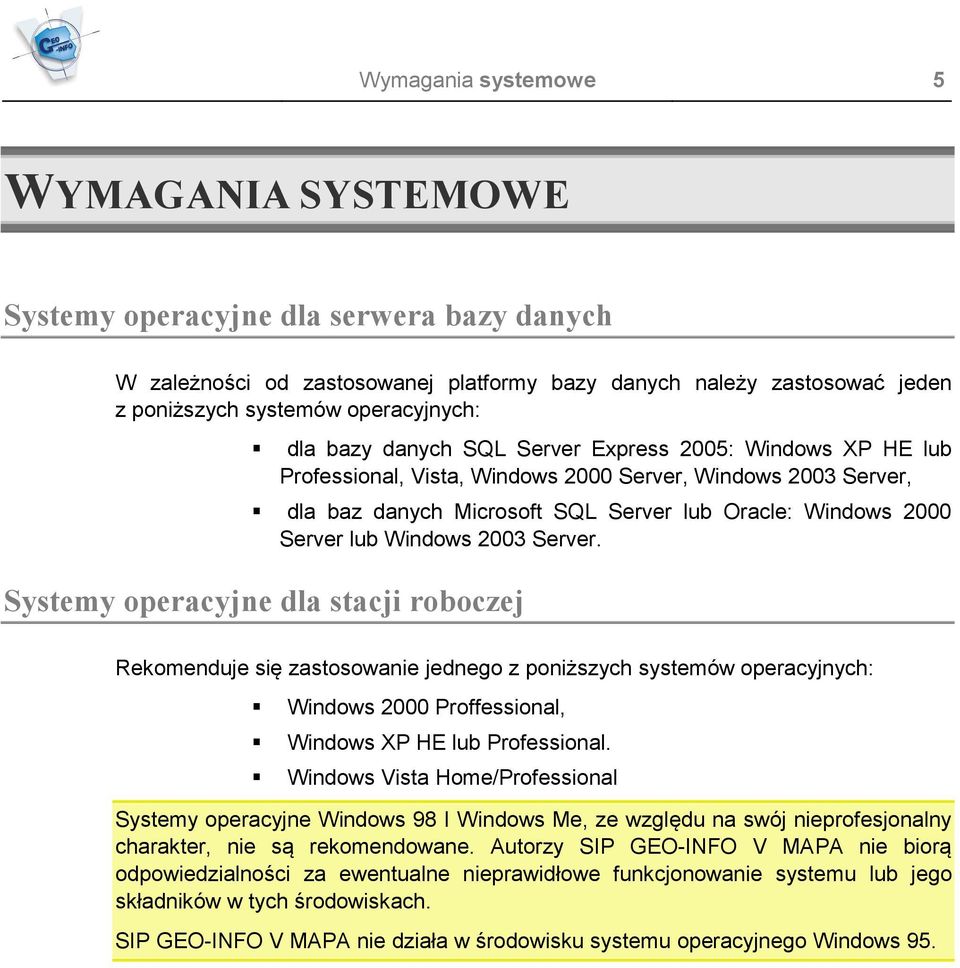2003 Server. Systemy operacyjne dla stacji roboczej Rekomenduje się zastosowanie jednego z poniższych systemów operacyjnych: Windows 2000 Proffessional, Windows XP HE lub Professional.