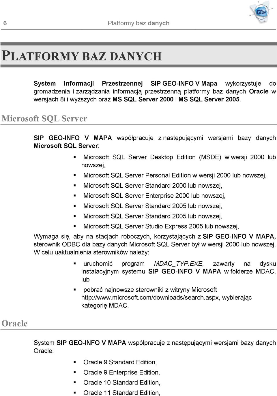 Microsoft SQL Server Oracle SIP GEO-INFO V MAPA współpracuje z następującymi wersjami bazy danych Microsoft SQL Server: Microsoft SQL Server Desktop Edition (MSDE) w wersji 2000 lub nowszej,