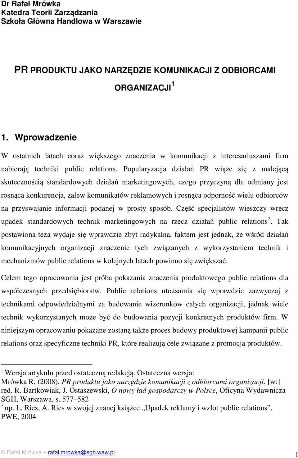 Popularyzacja działań PR wiąże się z malejącą skutecznością standardowych działań marketingowych, czego przyczyną dla odmiany jest rosnąca konkurencja, zalew komunikatów reklamowych i rosnąca