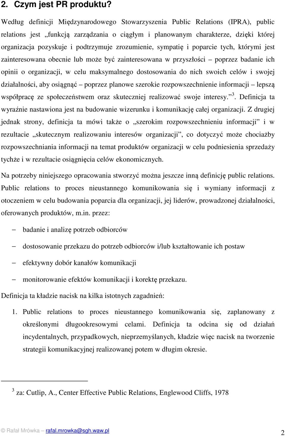 podtrzymuje zrozumienie, sympatię i poparcie tych, którymi jest zainteresowana obecnie lub może być zainteresowana w przyszłości poprzez badanie ich opinii o organizacji, w celu maksymalnego