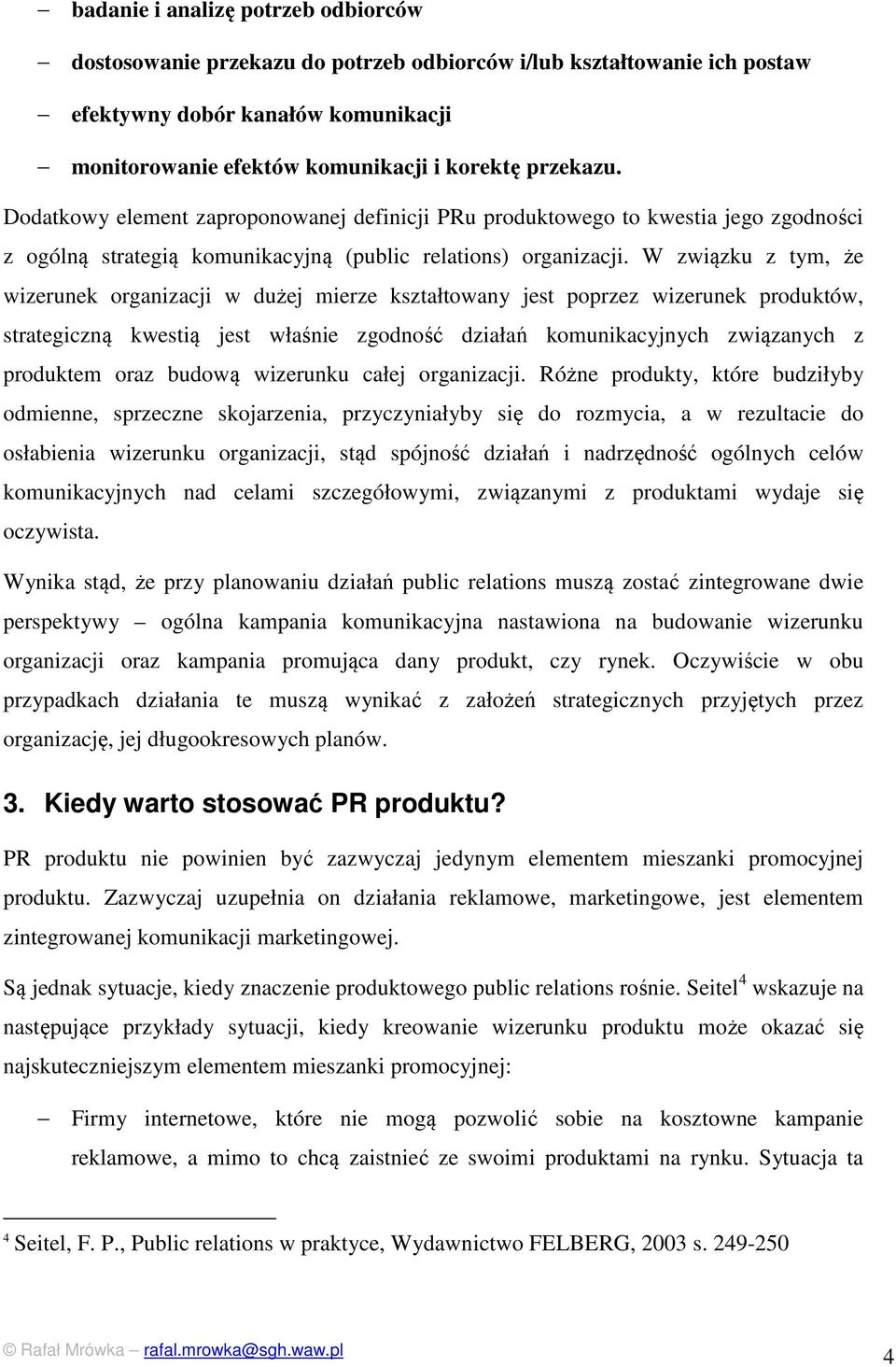 W związku z tym, że wizerunek organizacji w dużej mierze kształtowany jest poprzez wizerunek produktów, strategiczną kwestią jest właśnie zgodność działań komunikacyjnych związanych z produktem oraz