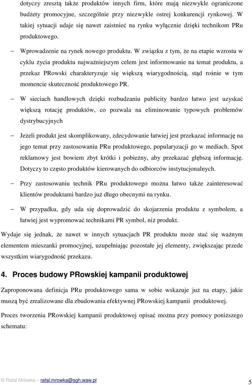 W związku z tym, że na etapie wzrostu w cyklu życia produktu najważniejszym celem jest informowanie na temat produktu, a przekaz PRowski charakteryzuje się większą wiarygodnością, stąd rośnie w tym